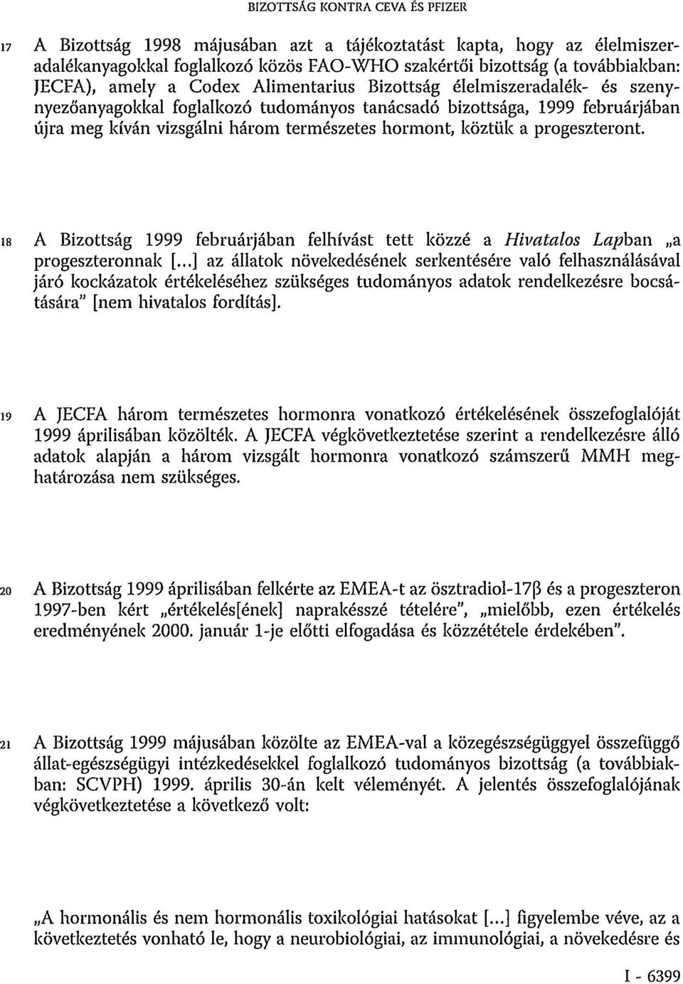 progeszteront. 18 A Bizottság 1999 februárjában felhívást tett közzé a Hivatalos Lapban a progeszteronnak [.