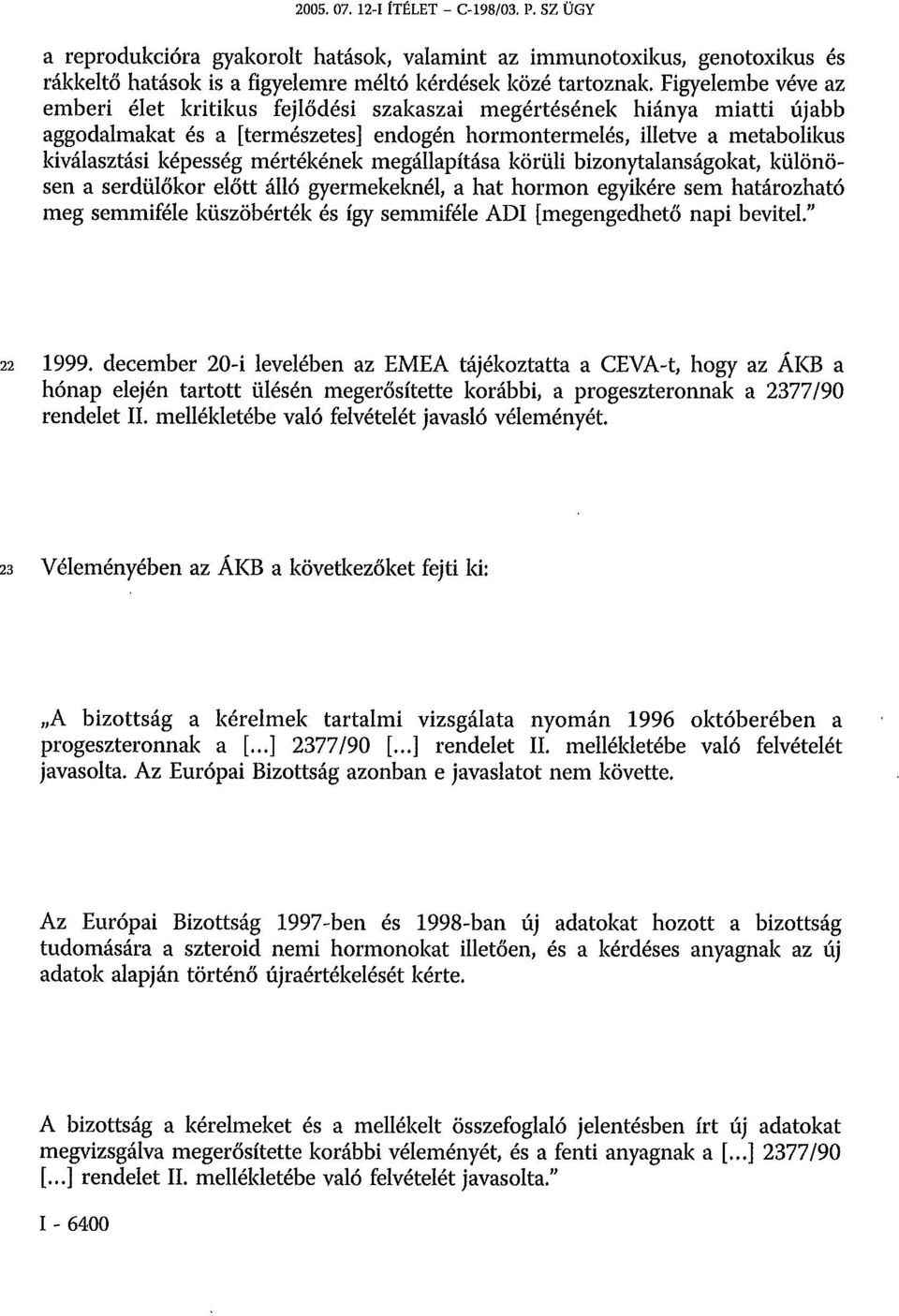 mértékének megállapítása körüli bizonytalanságokat, különösen a serdülőkor előtt álló gyermekeknél, a hat hormon egyikére sem határozható meg semmiféle küszöbérték és így semmiféle ADI [megengedhető