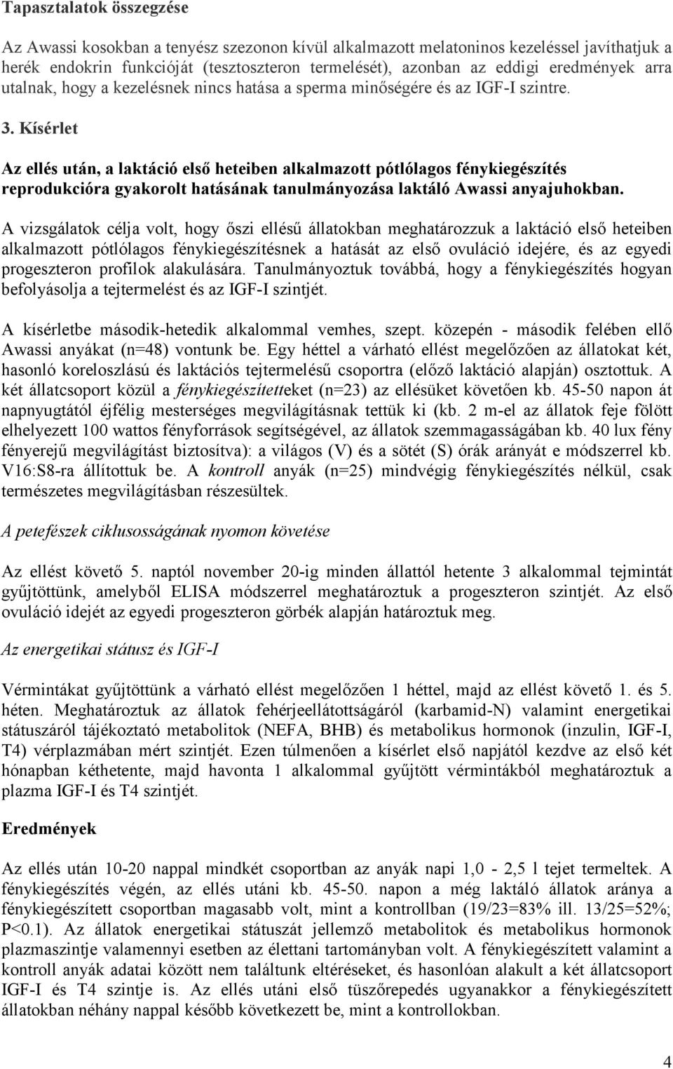 Kísérlet Az ellés után, a laktáció első heteiben alkalmazott pótlólagos fénykiegészítés reprodukcióra gyakorolt hatásának tanulmányozása laktáló Awassi anyajuhokban.