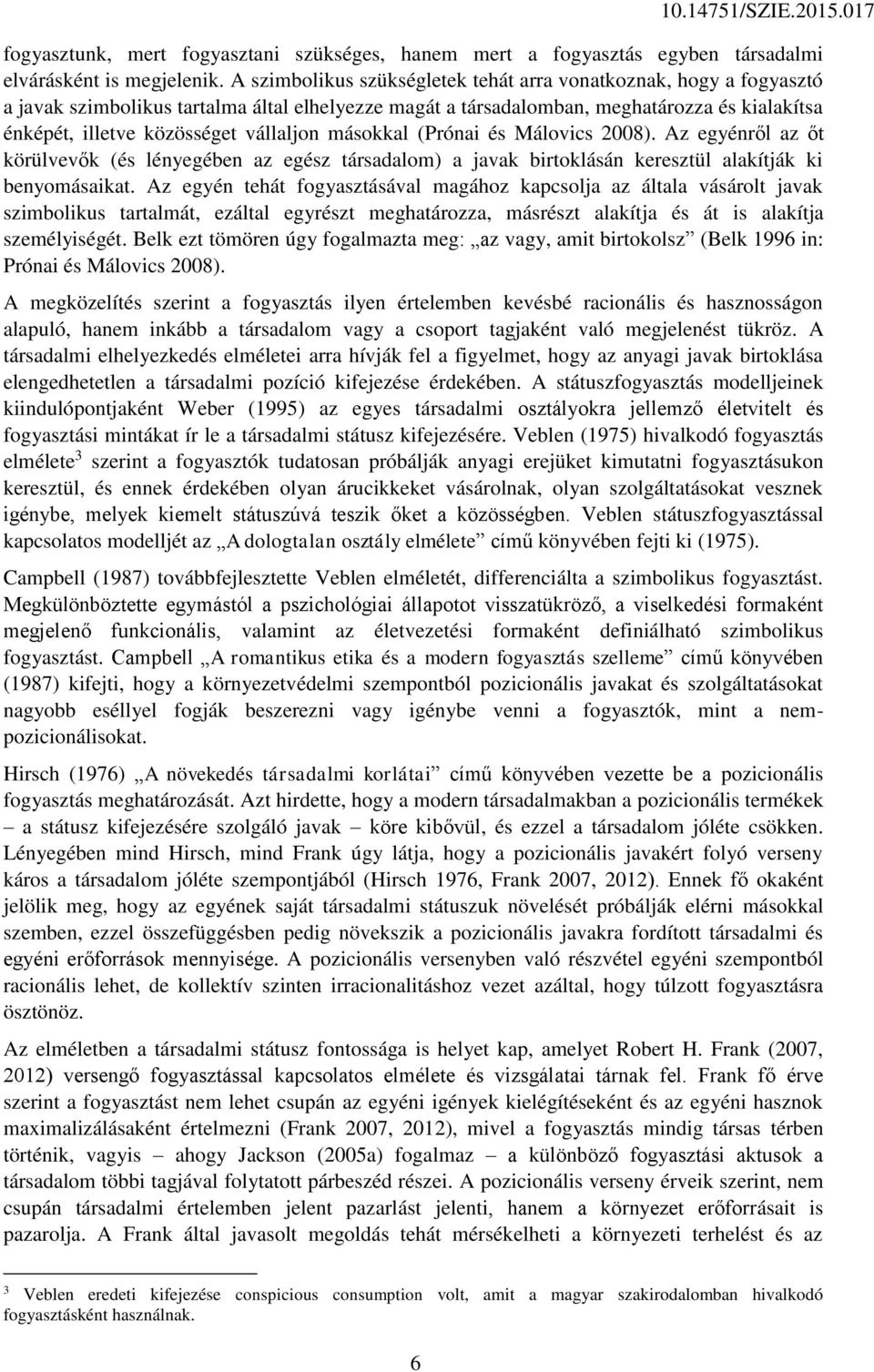 vállaljon másokkal (Prónai és Málovics 2008). Az egyénről az őt körülvevők (és lényegében az egész társadalom) a javak birtoklásán keresztül alakítják ki benyomásaikat.