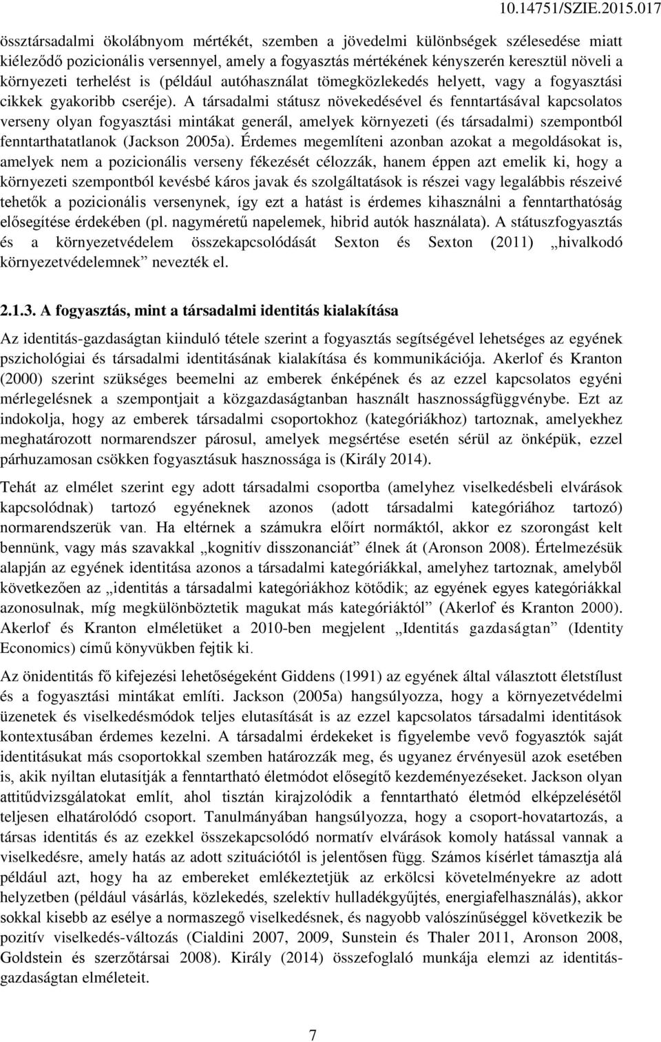 A társadalmi státusz növekedésével és fenntartásával kapcsolatos verseny olyan fogyasztási mintákat generál, amelyek környezeti (és társadalmi) szempontból fenntarthatatlanok (Jackson 2005a).