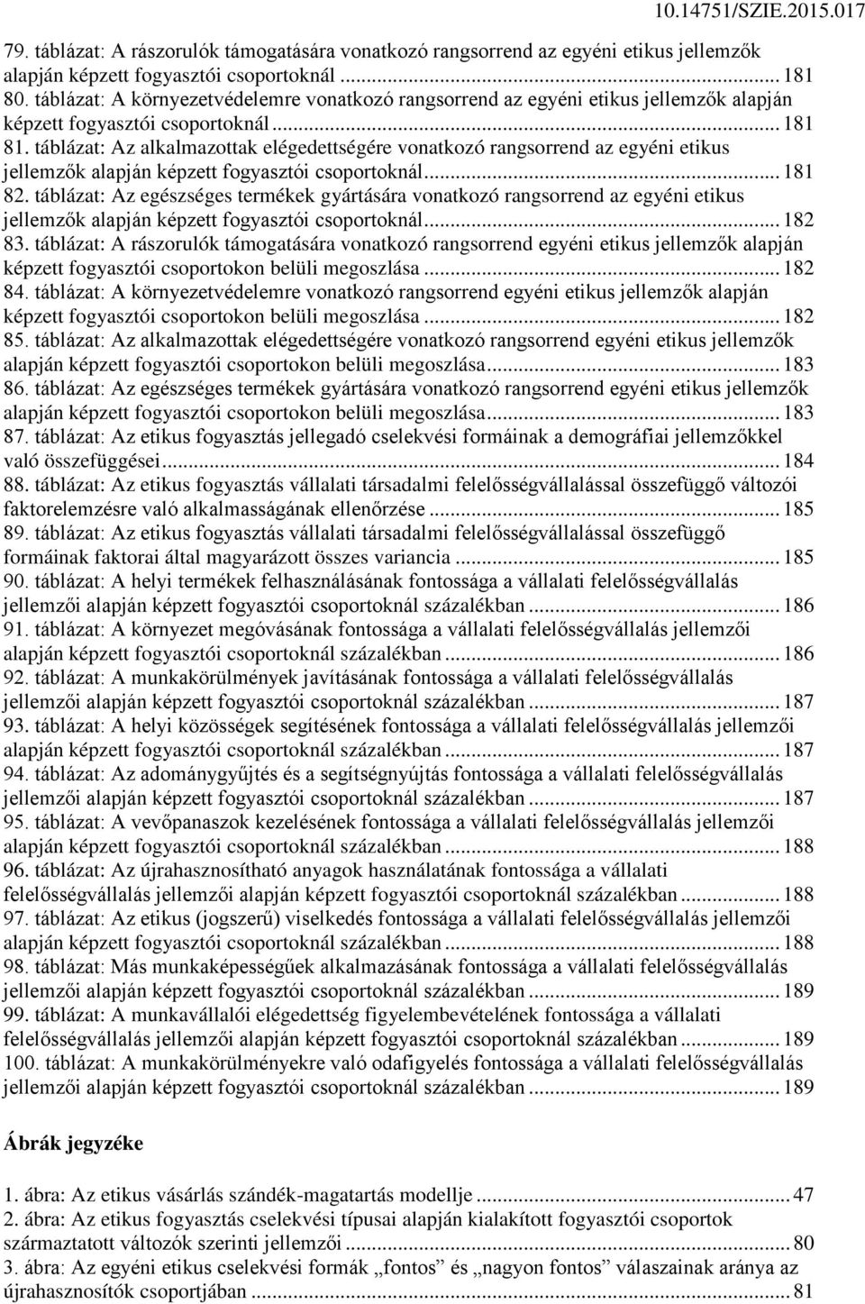 táblázat: Az alkalmazottak elégedettségére vonatkozó rangsorrend az egyéni etikus jellemzők alapján képzett fogyasztói csoportoknál... 181 82.