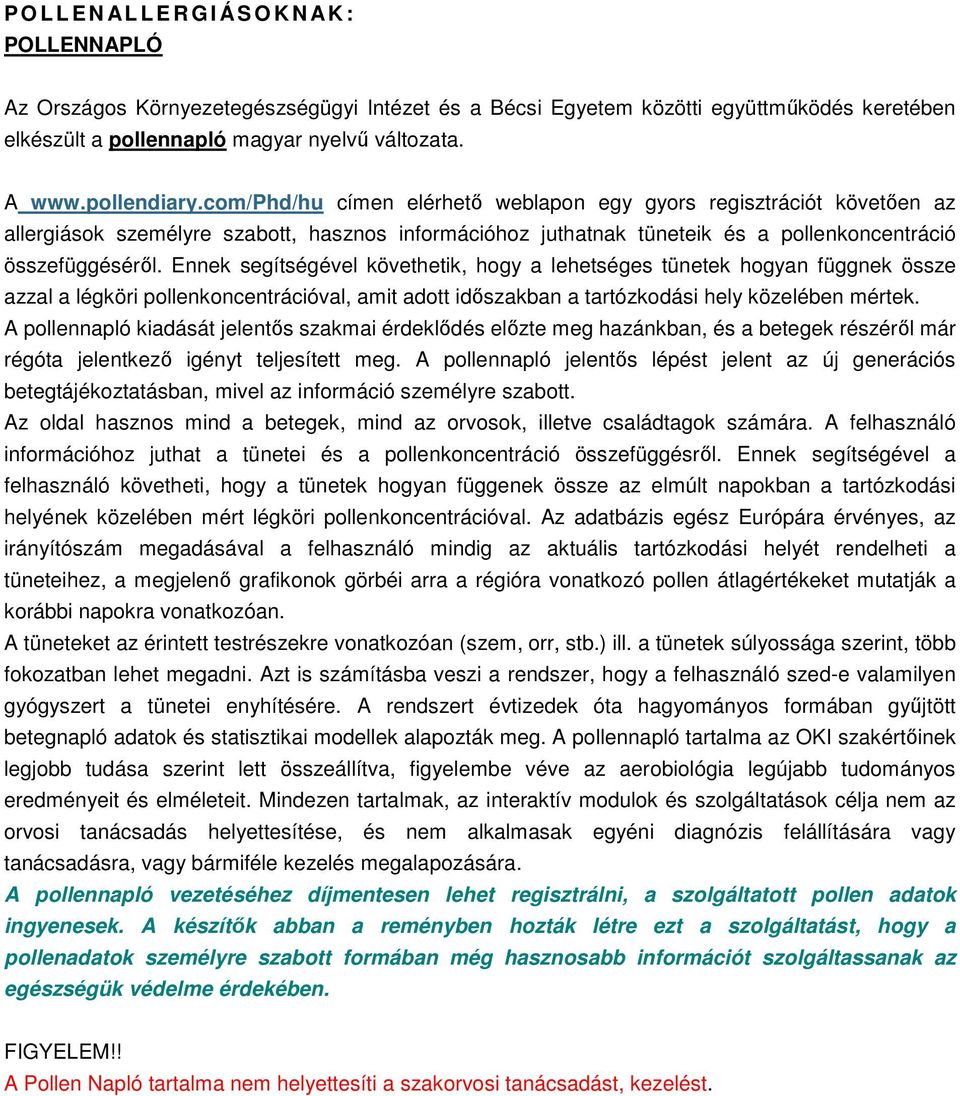 Ennek segítségével követhetik, hogy a lehetséges tünetek hogyan függnek össze azzal a légköri pollenkoncentrációval, amit adott időszakban a tartózkodási hely közelében mértek.