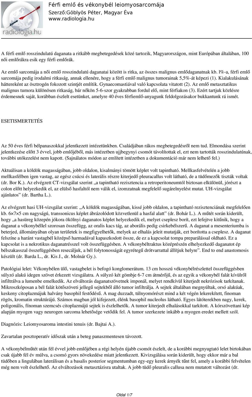 l%-a, férfi emlő sarcomája pedig irodalmi ritkaság, annak ellenére, hogy a férfi emlő malignus tumorainak 5,5%-át képezi (1). Kialakulásának háttereként az ösztrogén fokozott szintjét említik.