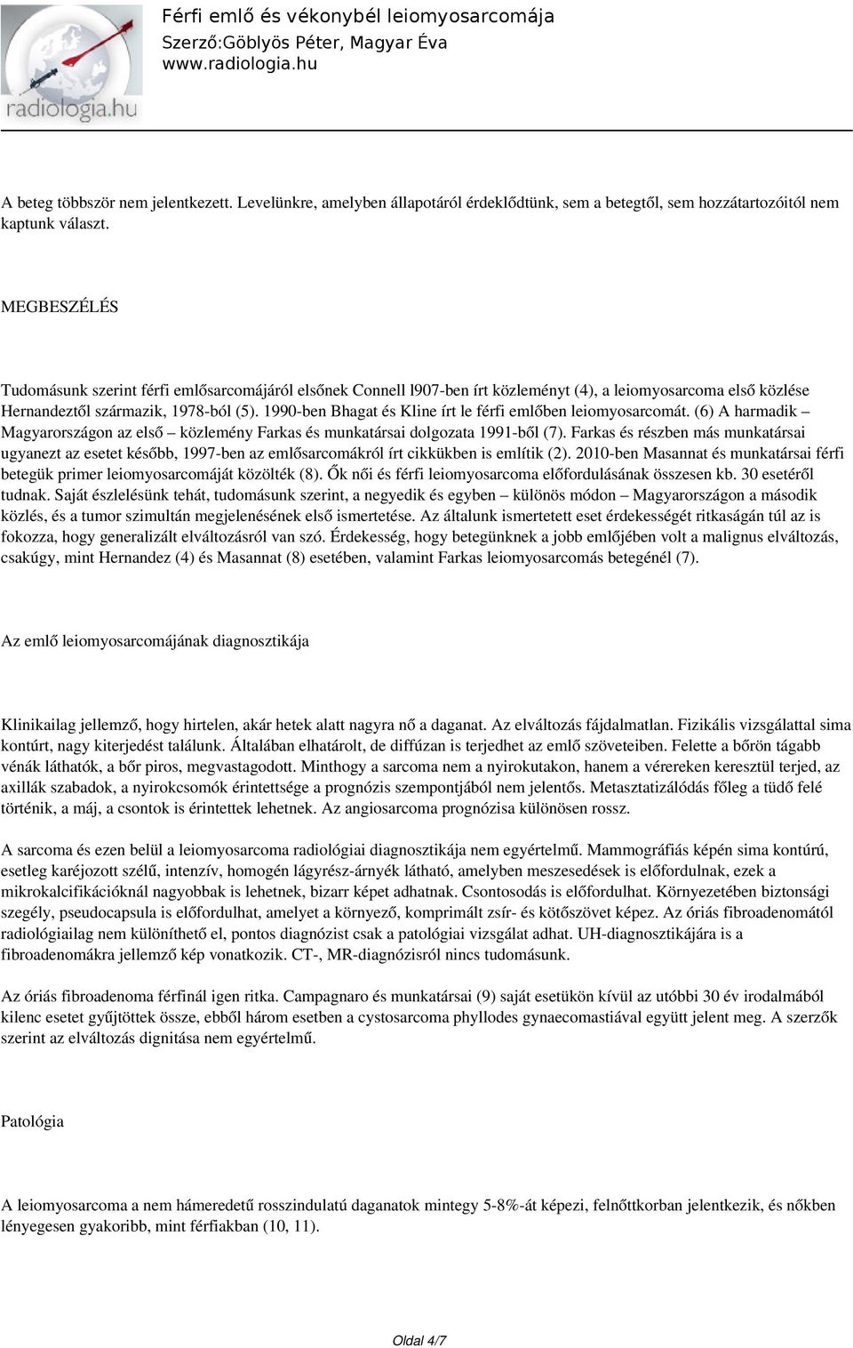 1990-ben Bhagat és Kline írt le férfi emlőben leiomyosarcomát. (6) A harmadik Magyarországon az első közlemény Farkas és munkatársai dolgozata 1991-ből (7).