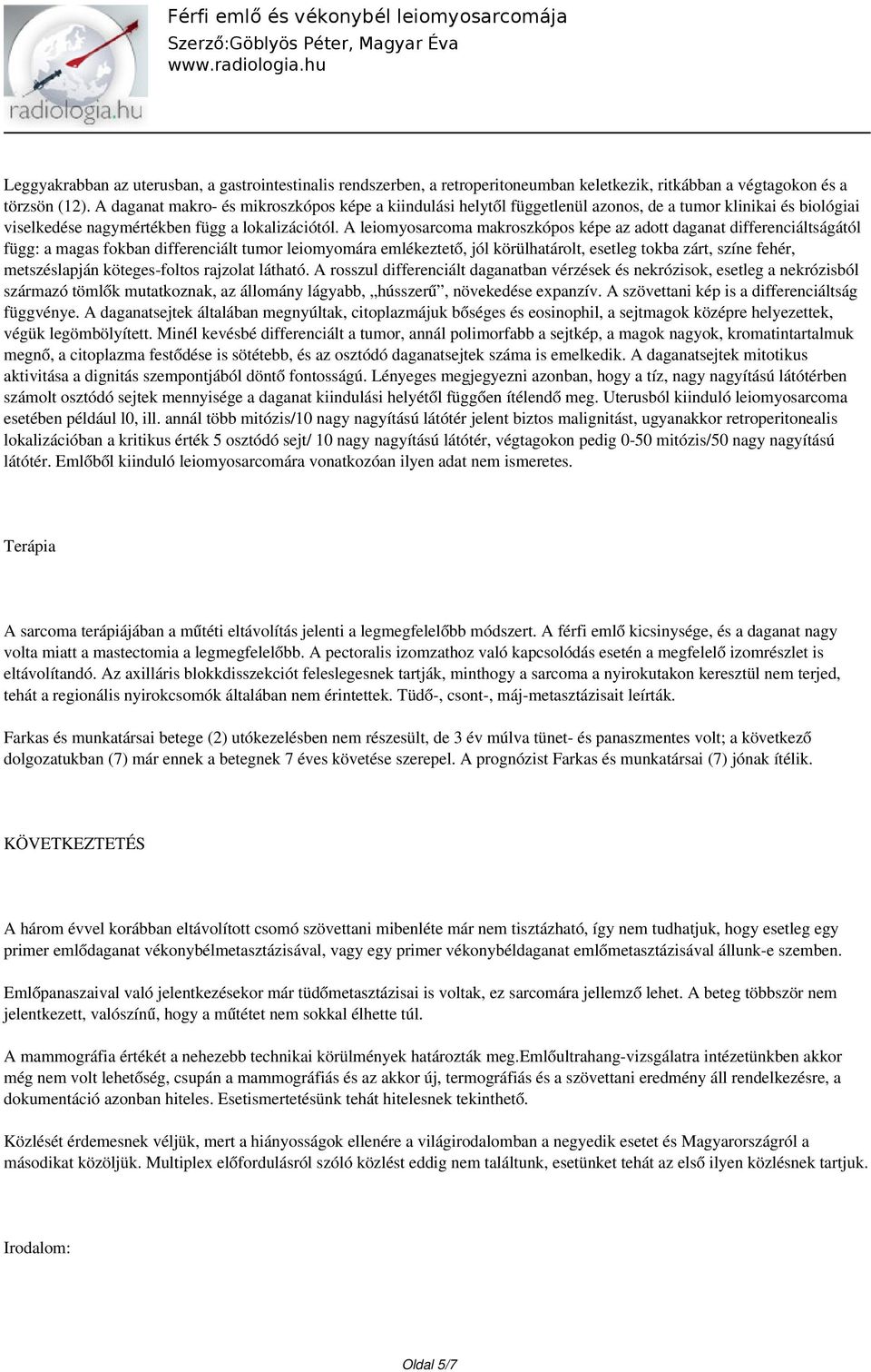 A leiomyosarcoma makroszkópos képe az adott daganat differenciáltságától függ: a magas fokban differenciált tumor leiomyomára emlékeztető, jól körülhatárolt, esetleg tokba zárt, színe fehér,