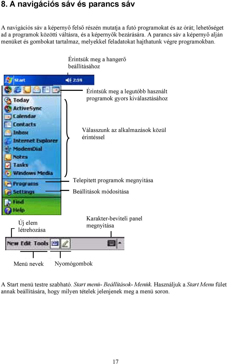 Érintsük meg a hangerő beállításához Érintsük meg a legutóbb használt programok gyors kiválasztásához Válasszunk az alkalmazások közül érintéssel Telepített programok megnyitása