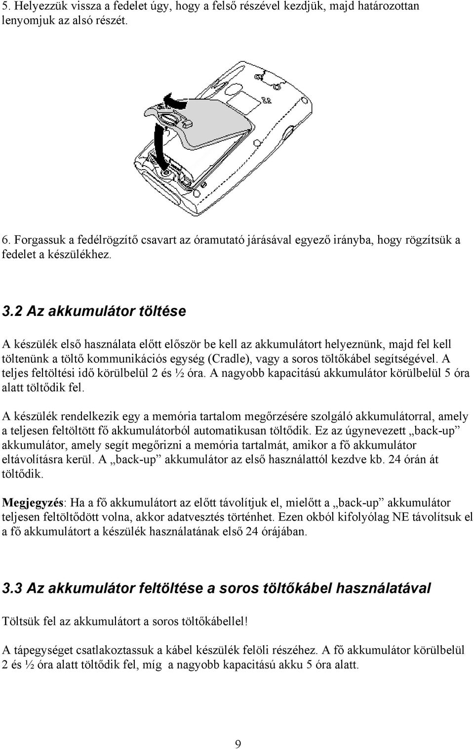 2 Az akkumulátor töltése A készülék első használata előtt először be kell az akkumulátort helyeznünk, majd fel kell töltenünk a töltő kommunikációs egység (Cradle), vagy a soros töltőkábel