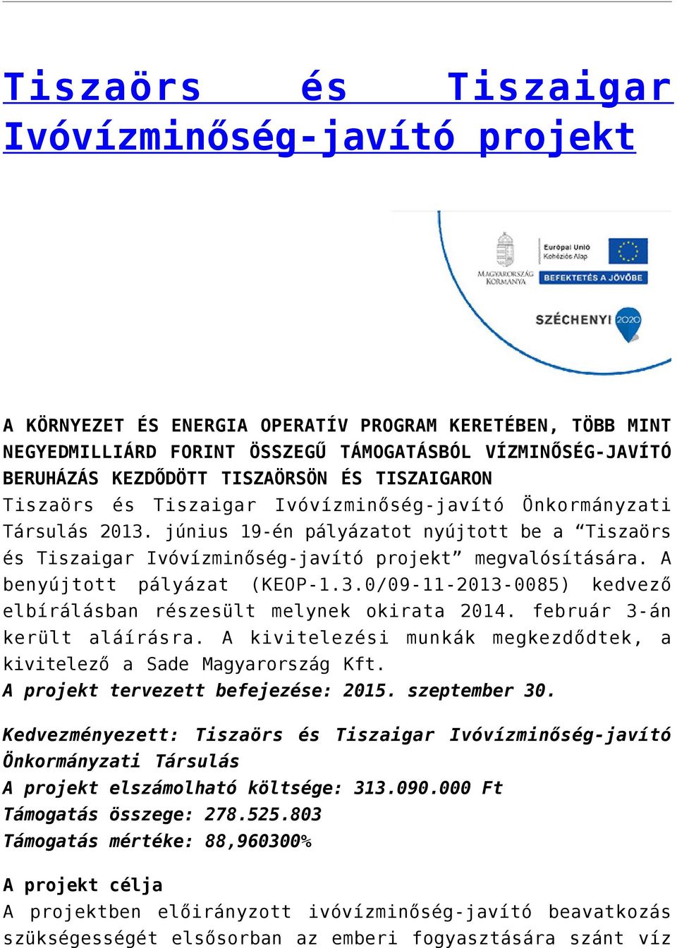 június 19-én pályázatot nyújtott be a Tiszaörs és Tiszaigar Ivóvízminőség-javító projekt megvalósítására. A benyújtott pályázat (KEOP-1.3.