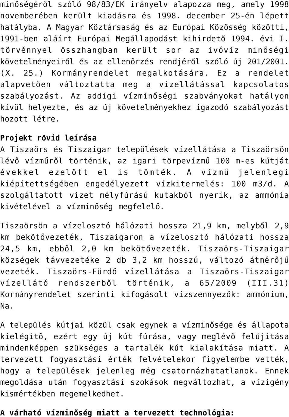 törvénnyel összhangban került sor az ivóvíz minőségi követelményeiről és az ellenőrzés rendjéről szóló új 201/2001. (X. 25.) Kormányrendelet megalkotására.