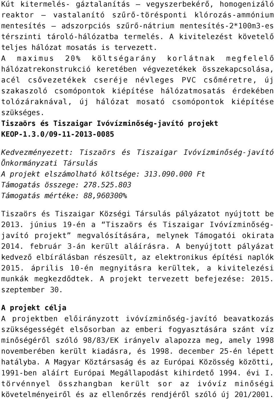 A maximus 20% költségarány korlátnak megfelelő hálózatrekonstrukció keretében végvezetékek összekapcsolása, acél csővezetékek cseréje névleges PVC csőméretre, új szakaszoló csomópontok kiépítése