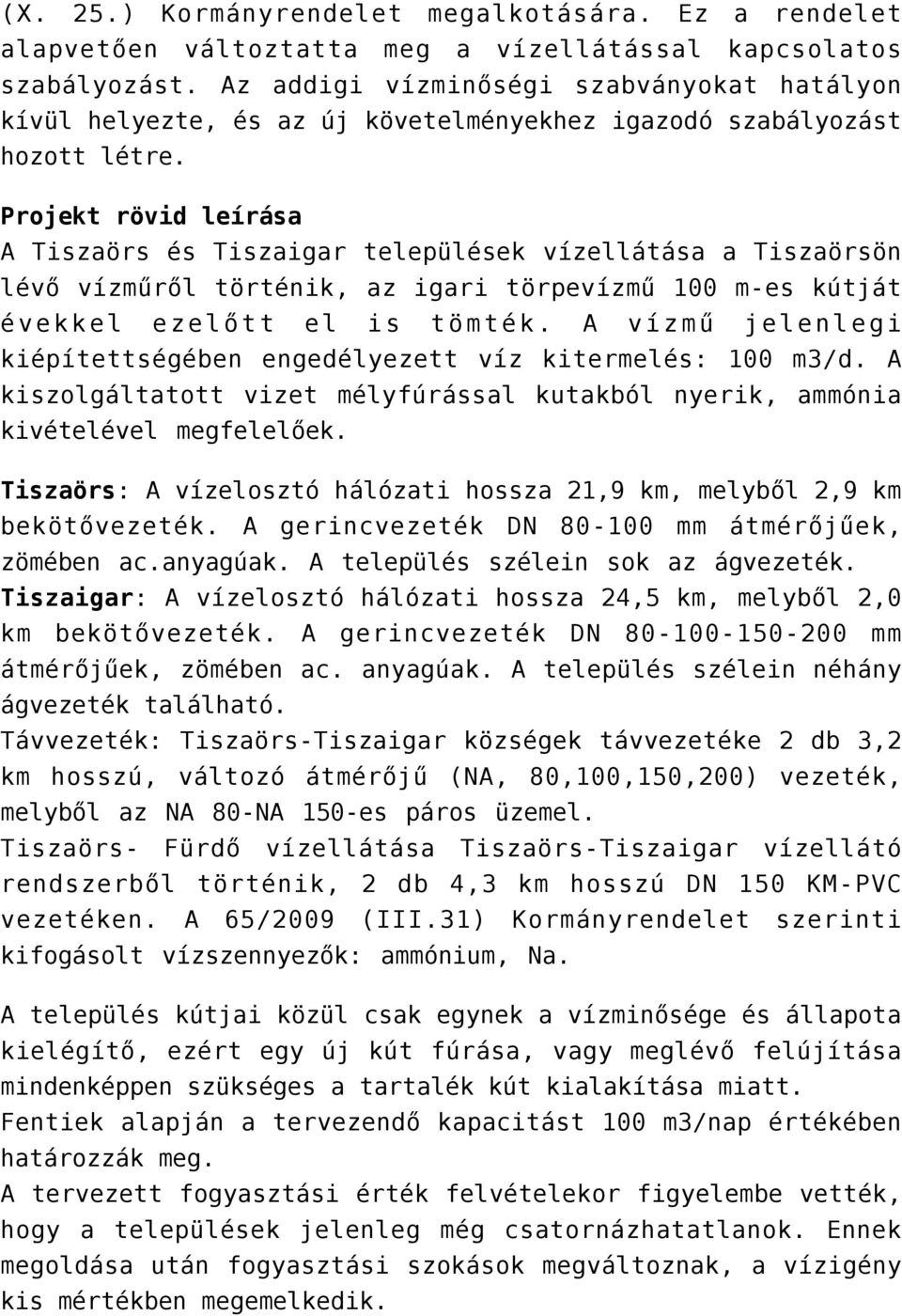 Projekt rövid leírása A Tiszaörs és Tiszaigar települések vízellátása a Tiszaörsön lévő vízműről történik, az igari törpevízmű 100 m-es kútját évekkel ezelőtt el is tömték.