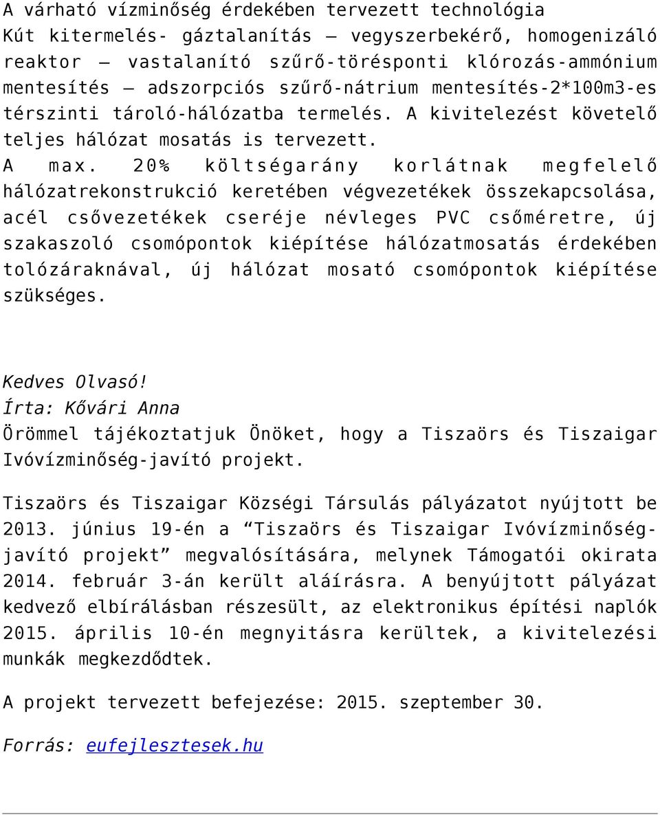 20% költségarány korlátnak megfelelő hálózatrekonstrukció keretében végvezetékek összekapcsolása, acél csővezetékek cseréje névleges PVC csőméretre, új szakaszoló csomópontok kiépítése hálózatmosatás