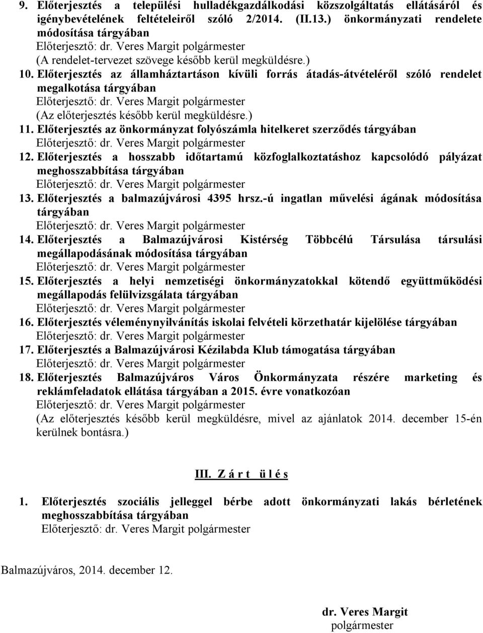 Előterjesztés az államháztartáson kívüli forrás átadás-átvételéről szóló rendelet megalkotása tárgyában Előterjesztő: dr. Veres Margit polgármester (Az előterjesztés később kerül megküldésre.) 11.