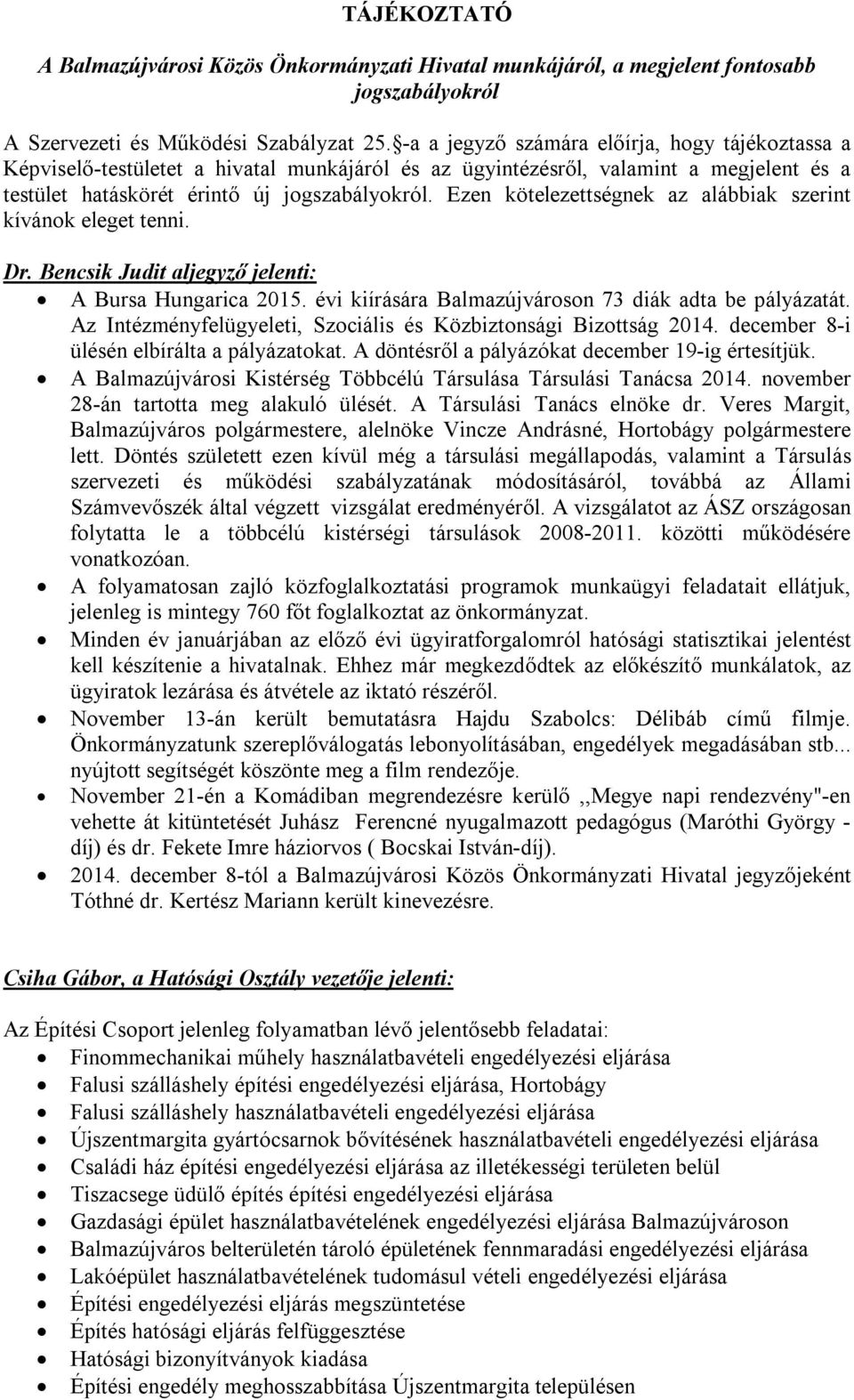 Ezen kötelezettségnek az alábbiak szerint kívánok eleget tenni. Dr. Bencsik Judit aljegyző jelenti: A Bursa Hungarica 2015. évi kiírására Balmazújvároson 73 diák adta be pályázatát.