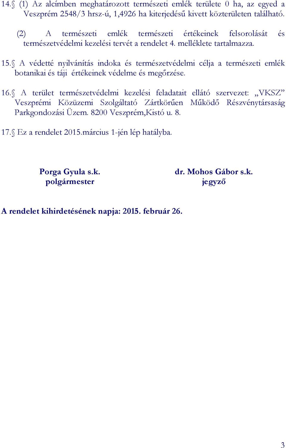 A védetté nyilvánítás indoka és természetvédelmi célja a természeti emlék botanikai és táji értékeinek védelme és megőrzése. 16.