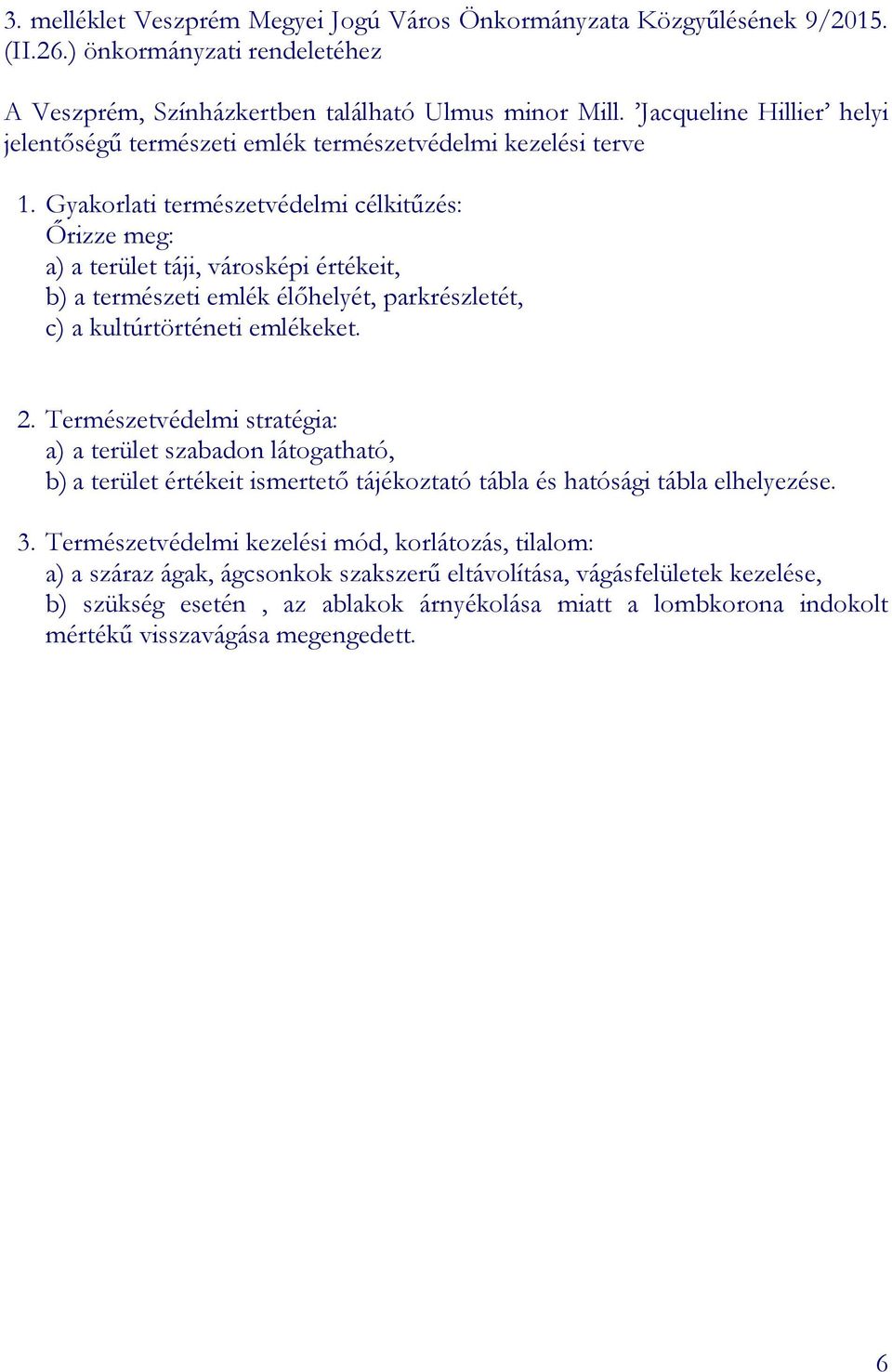 kultúrtörténeti emlékeket. a) a terület szabadon látogatható, b) a terület értékeit ismertető tájékoztató tábla és hatósági tábla elhelyezése.