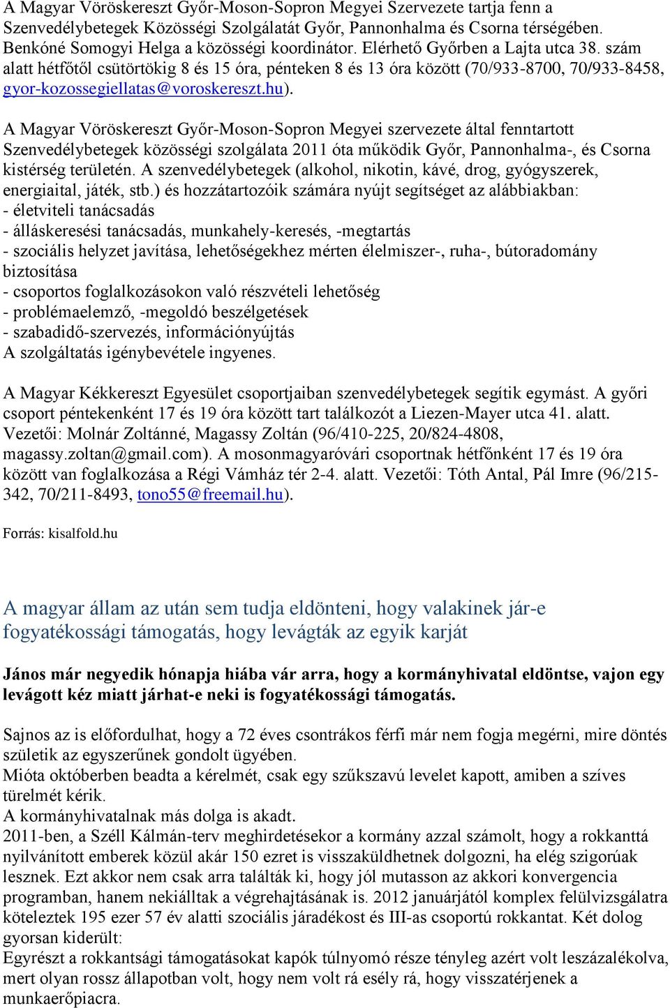 A Magyar Vöröskereszt Győr-Moson-Sopron Megyei szervezete által fenntartott Szenvedélybetegek közösségi szolgálata 2011 óta működik Győr, Pannonhalma-, és Csorna kistérség területén.