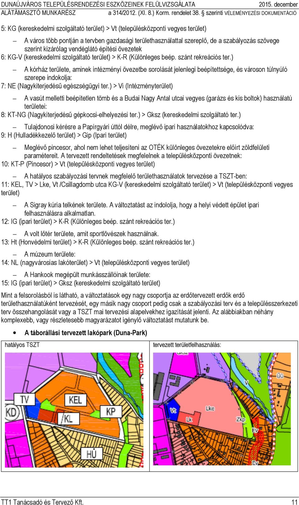 ) A kórház területe, aminek intézményi övezetbe sorolását jelenlegi beépítettsége, és városon túlnyúló szerepe indokolja: 7: NE (Nagykiterjedésű egészségügyi ter.