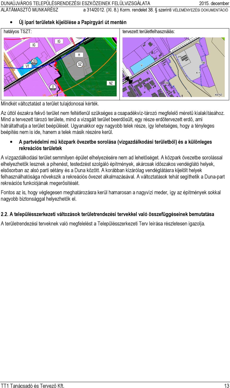 Mind a tervezett tározó területe, mind a vizsgált terület beerdősült, egy része erdőtervezett erdő, ami hátráltathatja a terület beépülését.