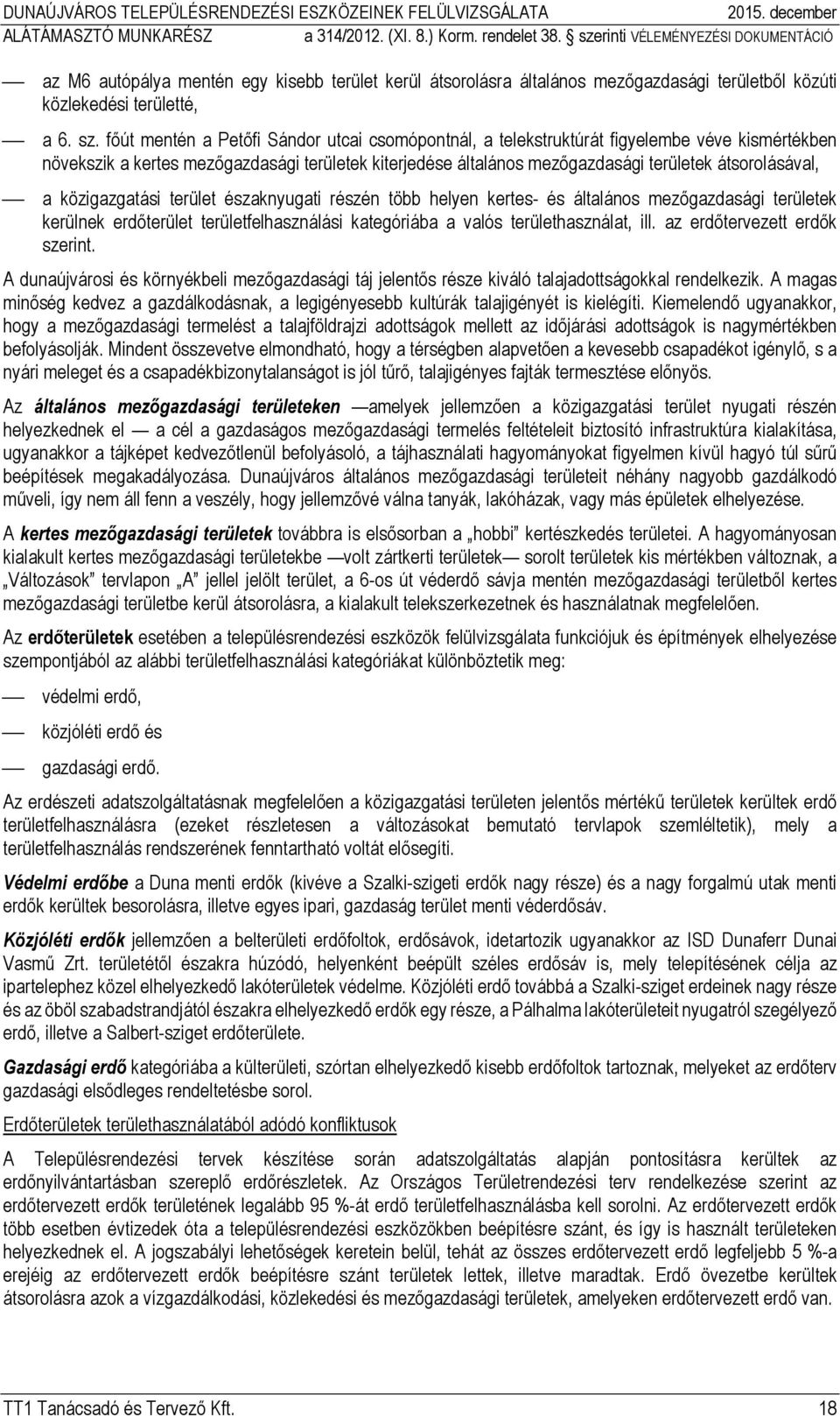 a közigazgatási terület északnyugati részén több helyen kertes- és általános mezőgazdasági területek kerülnek erdőterület területfelhasználási kategóriába a valós területhasználat, ill.