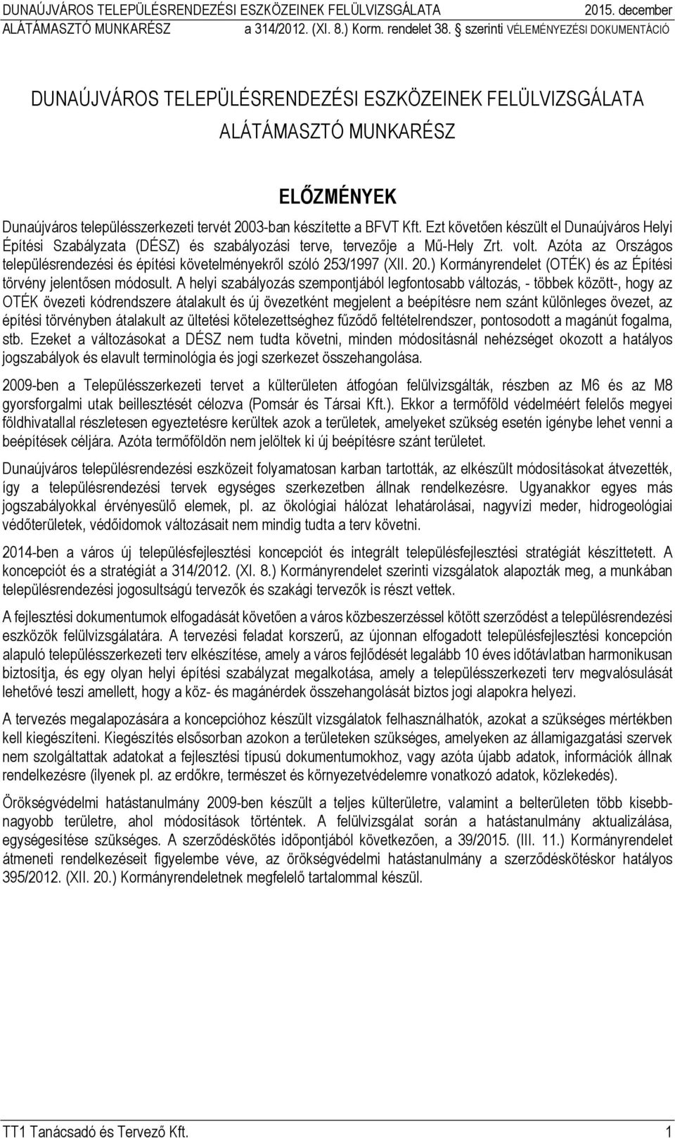 Azóta az Országos településrendezési és építési követelményekről szóló 253/1997 (XII. 20.) Kormányrendelet (OTÉK) és az Építési törvény jelentősen módosult.