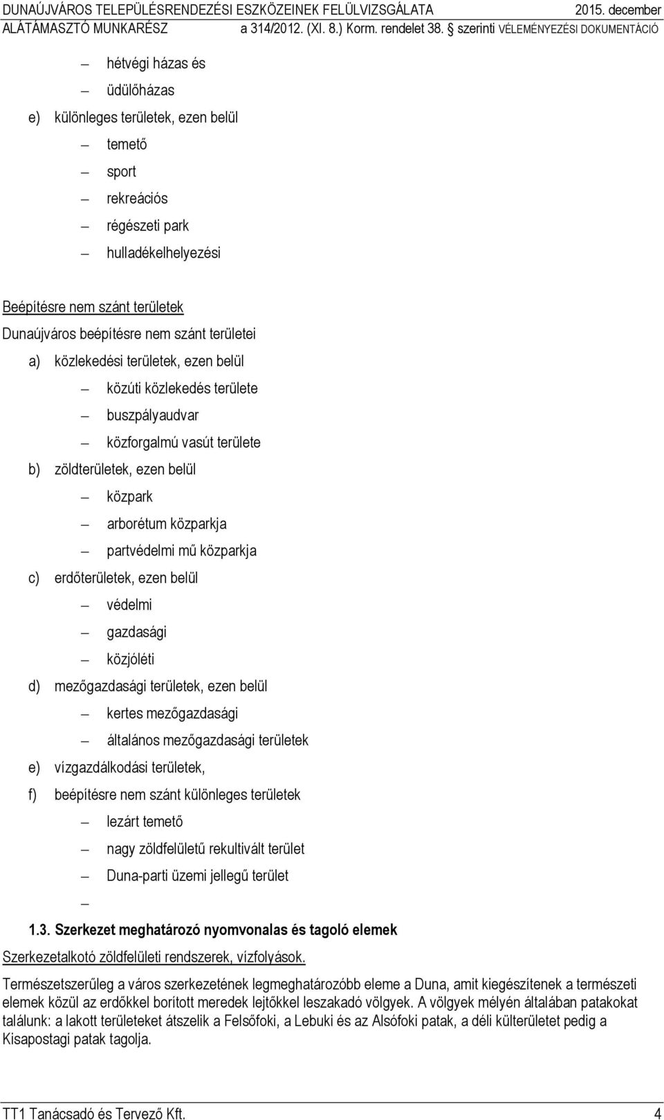 erdőterületek, ezen belül védelmi gazdasági közjóléti d) mezőgazdasági területek, ezen belül kertes mezőgazdasági általános mezőgazdasági területek e) vízgazdálkodási területek, f) beépítésre nem