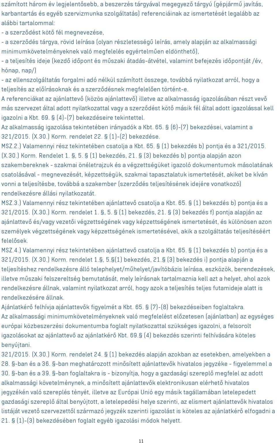 eldönthető), - a teljesítés ideje (kezdő időpont és műszaki átadás-átvétel, valamint befejezés időpontját /év, hónap, nap/) - az ellenszolgáltatás forgalmi adó nélkül számított összege, továbbá