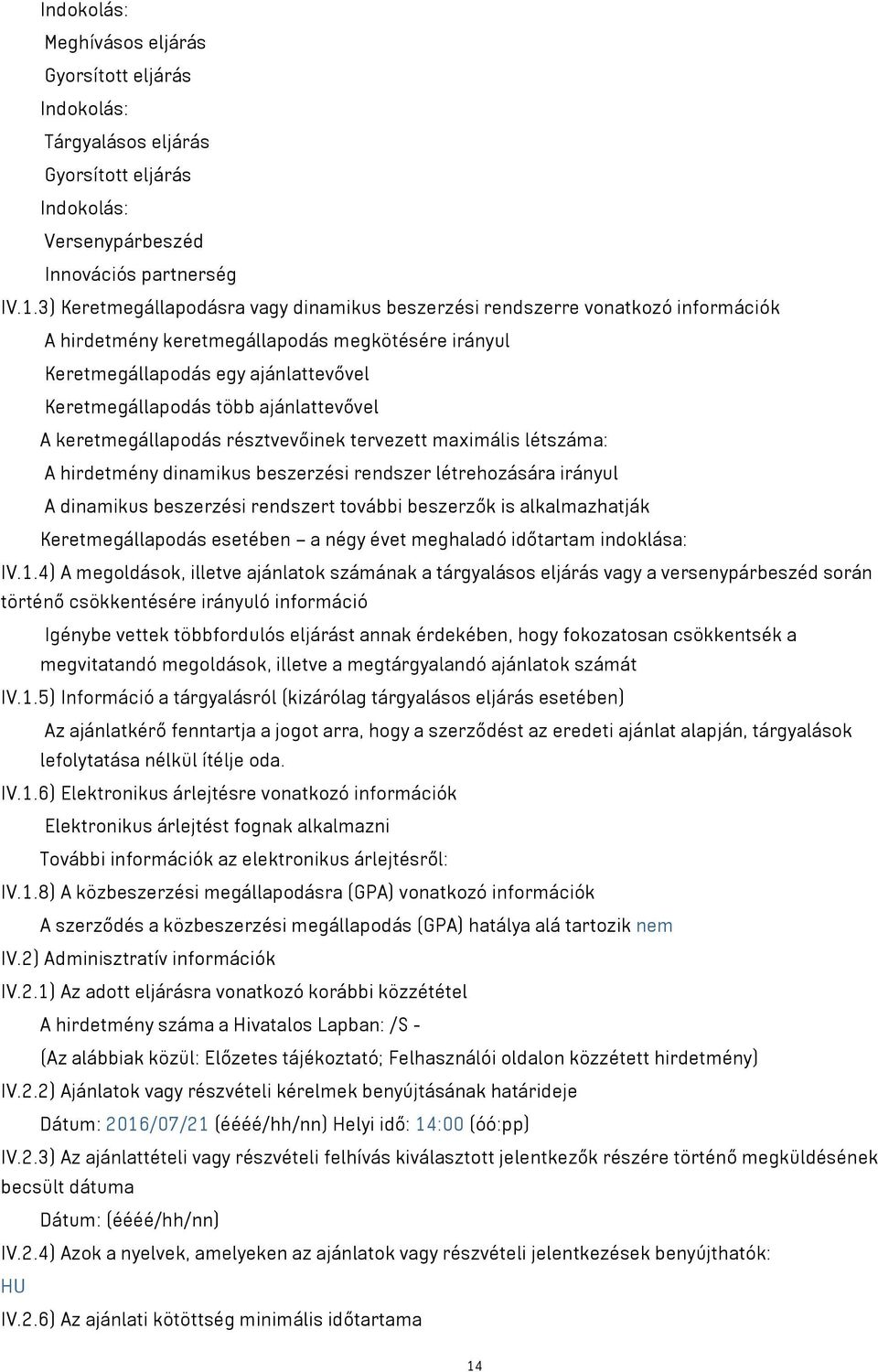 ajánlattevővel A keretmegállapodás résztvevőinek tervezett maximális létszáma: A hirdetmény dinamikus beszerzési rendszer létrehozására irányul A dinamikus beszerzési rendszert további beszerzők is