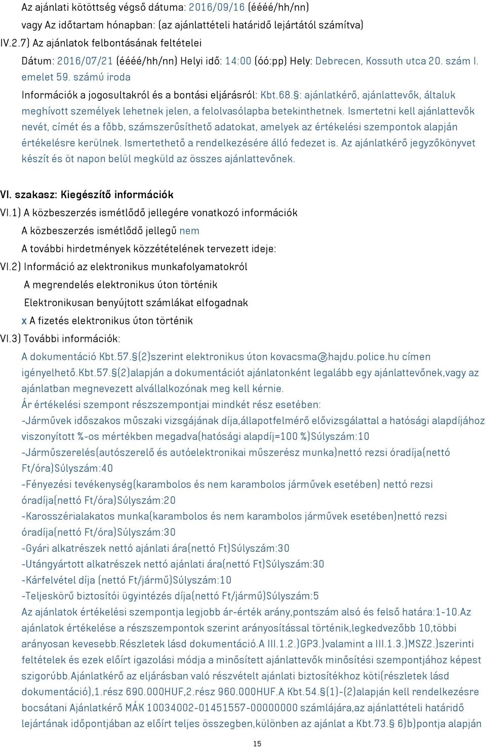 Ismertetni kell ajánlattevők nevét, címét és a főbb, számszerűsíthető adatokat, amelyek az értékelési szempontok alapján értékelésre kerülnek. Ismertethető a rendelkezésére álló fedezet is.