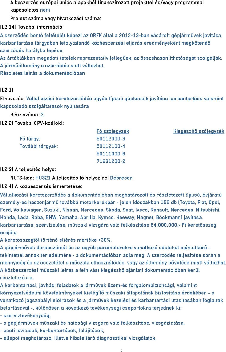 megkötendő szerződés hatályba lépése. Az ártáblákban megadott tételek reprezentatív jellegűek, az összehasonlíthatóságát szolgálják. A járműállomány a szerződés alatt változhat.