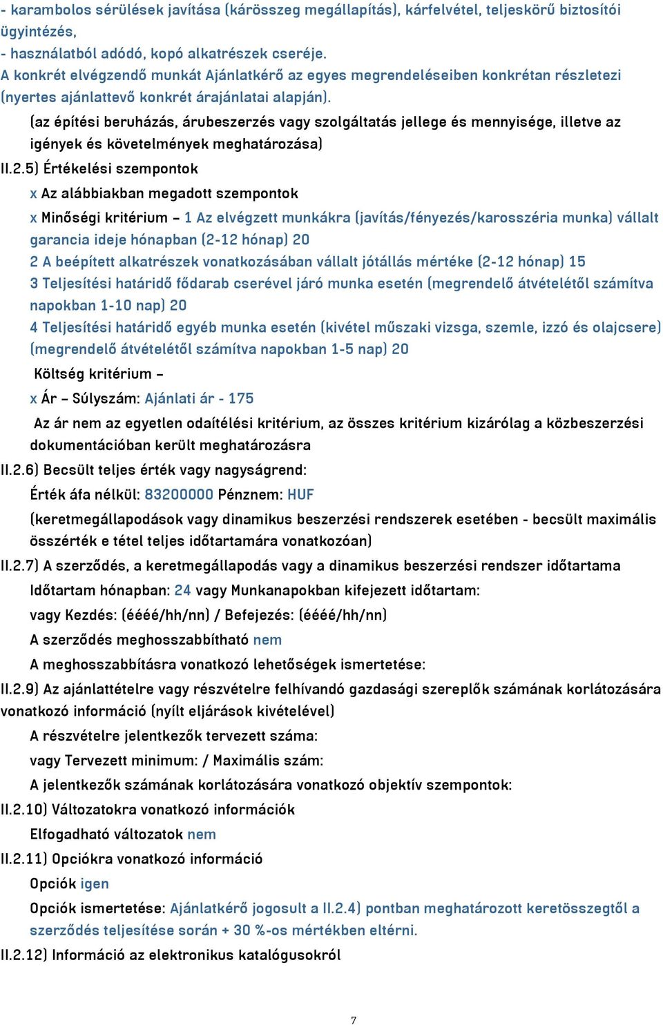 (az építési beruházás, árubeszerzés vagy szolgáltatás jellege és mennyisége, illetve az igények és követelmények meghatározása) II.2.