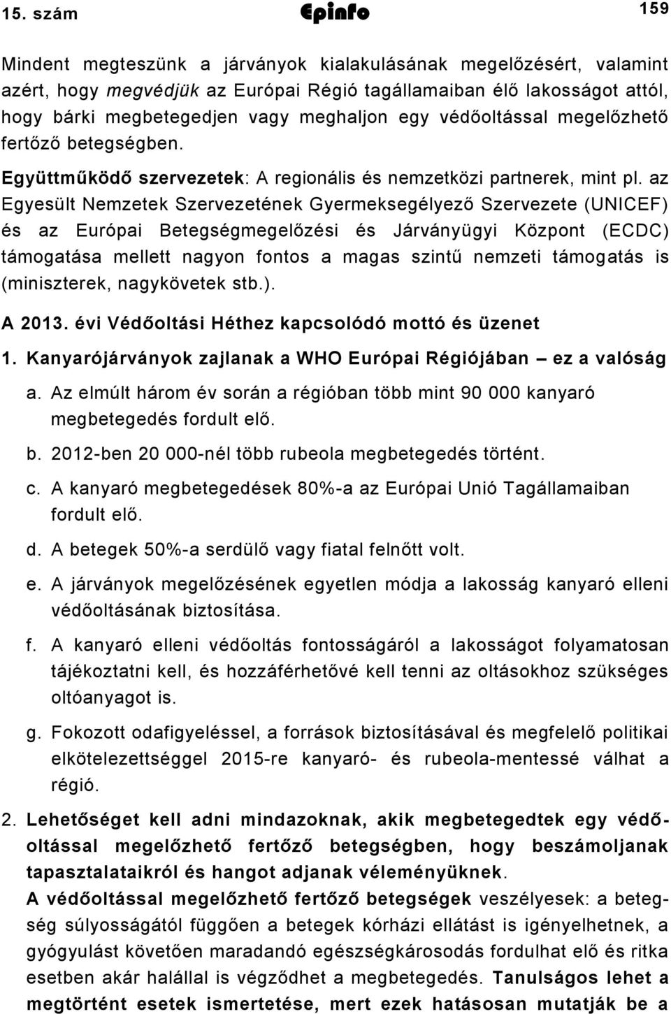 az Egyesült Nemzetek Szervezetének Gyermeksegélyező Szervezete (UNICEF) és az Európai Betegségmegelőzési és Járványügyi Központ (ECDC) támogatása mellett nagyon fontos a magas szintű nemzeti