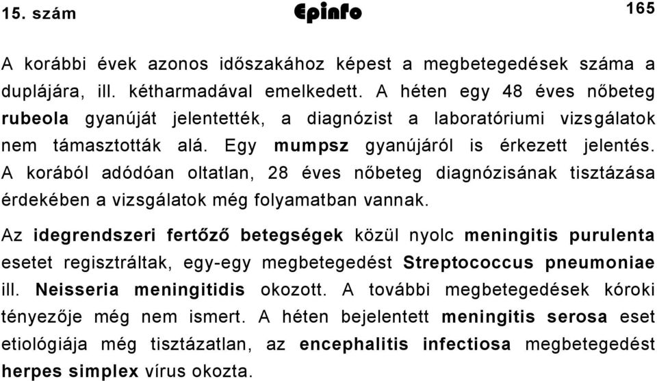 A korából adódóan oltatlan, 8 éves nőbeteg diagnózisának tisztázása érdekében a vizsgálatok még folyamatban vannak.