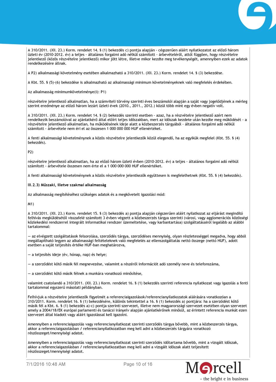 amennyiben ezek az adatok rendelkezésére állnak. A P2) alkalmassági követelmény esetében alkalmazható a 310/2011. (XII. 23.) Korm. rendelet 14. (3) bekezdése. A Kbt. 55.