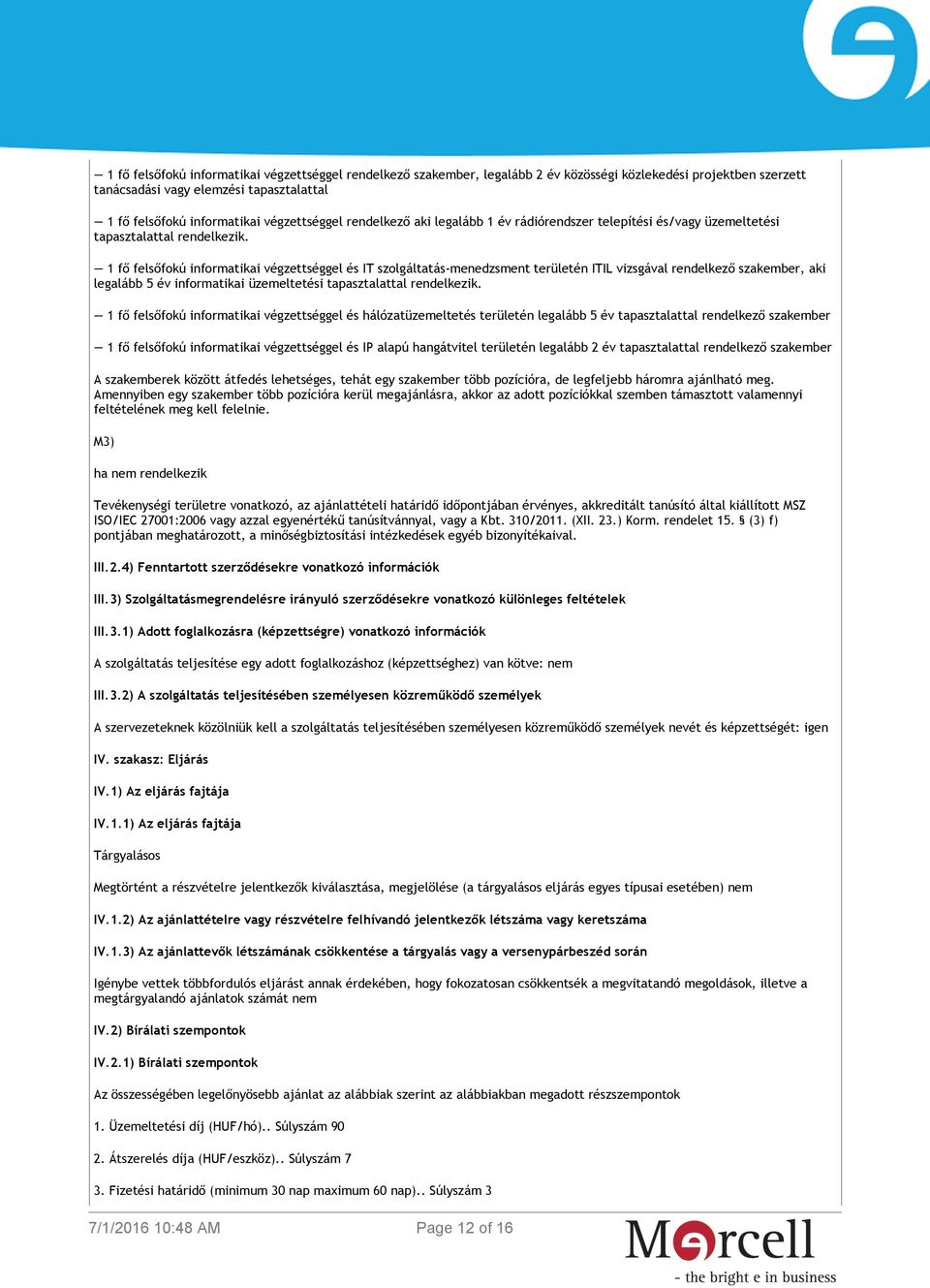 1 fő felsőfokú informatikai végzettséggel és IT szolgáltatás-menedzsment területén ITIL vizsgával rendelkező szakember, aki legalább 5 év informatikai üzemeltetési tapasztalattal rendelkezik.