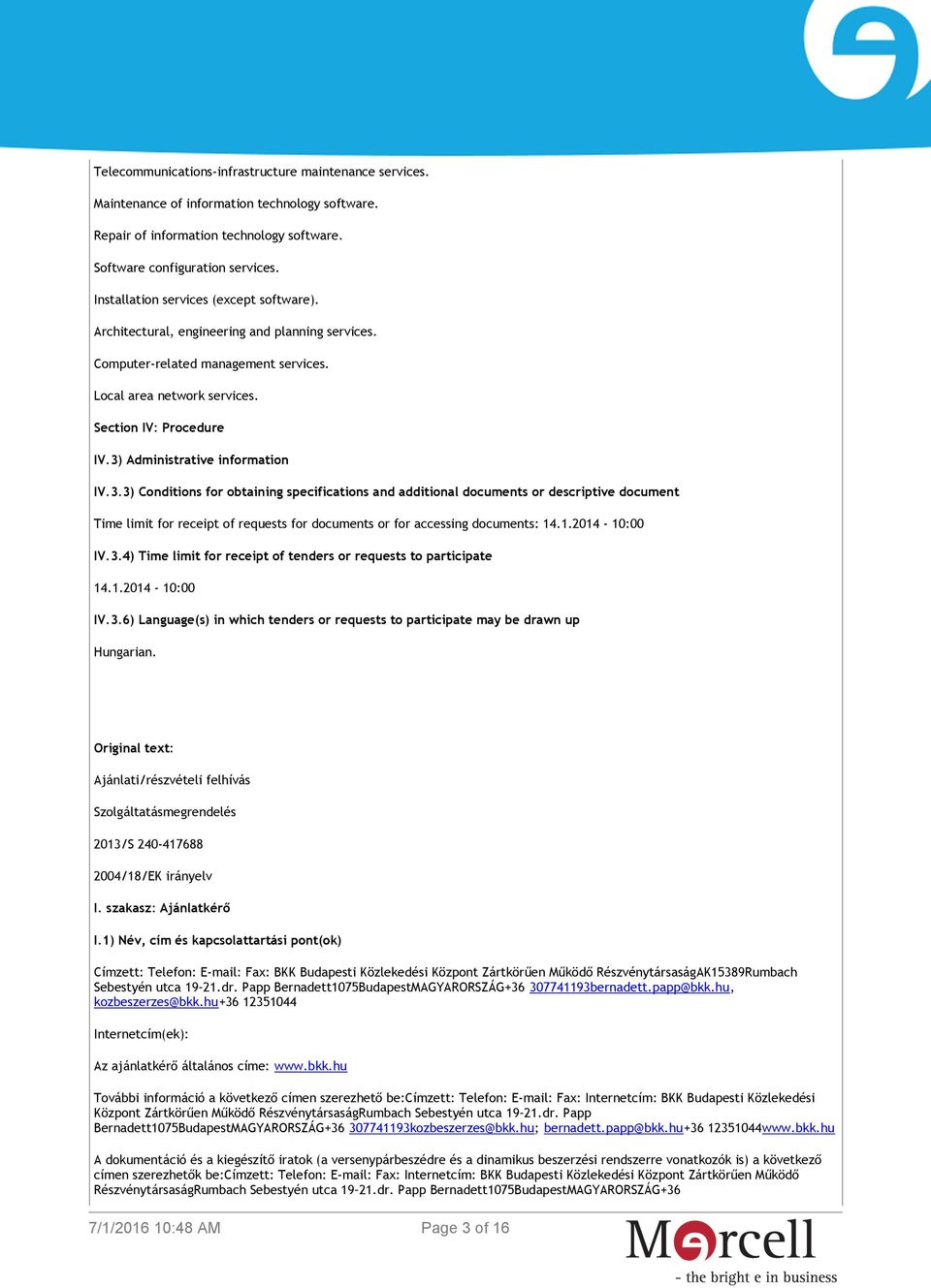 3) Administrative information IV.3.3) Conditions for obtaining specifications and additional documents or descriptive document Time limit for receipt of requests for documents or for accessing documents: 14.