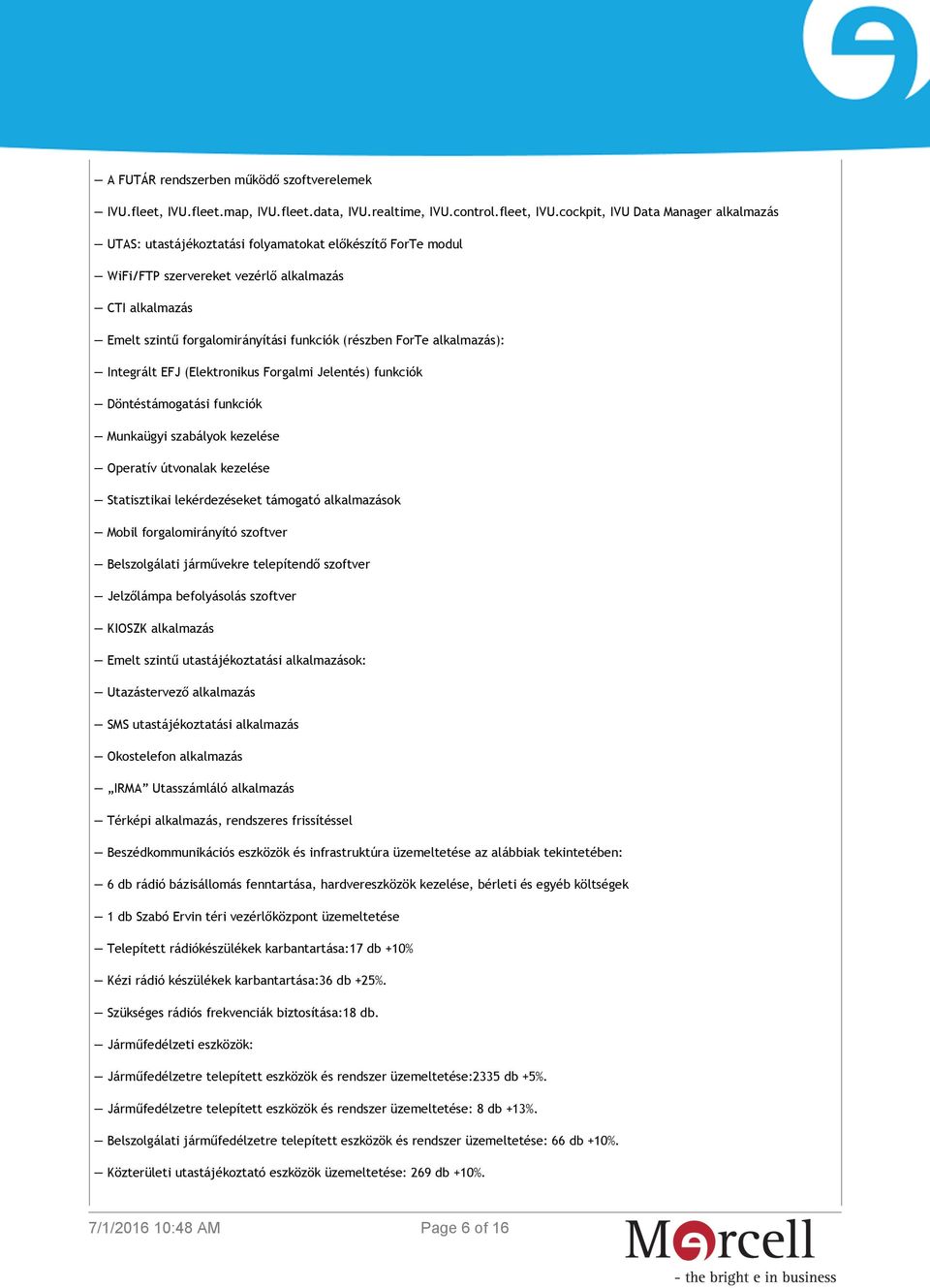 cockpit, IVU Data Manager alkalmazás UTAS: utastájékoztatási folyamatokat előkészítő ForTe modul WiFi/FTP szervereket vezérlő alkalmazás CTI alkalmazás Emelt szintű forgalomirányítási funkciók