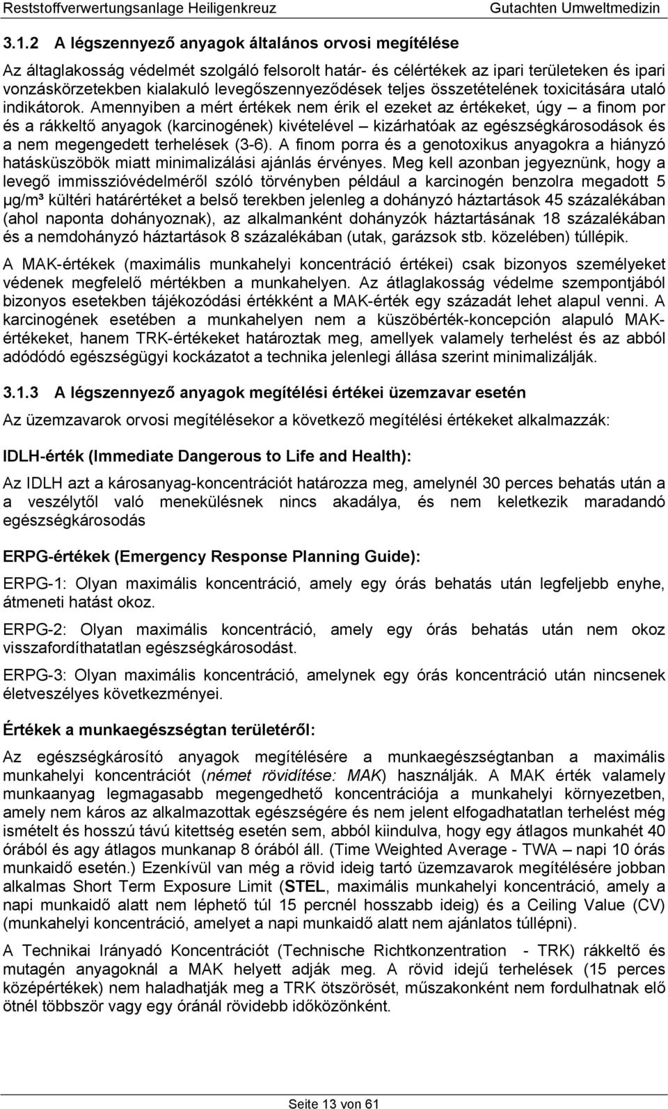 Amennyiben a mért értékek nem érik el ezeket az értékeket, úgy a finom por és a rákkeltő anyagok (karcinogének) kivételével kizárhatóak az egészségkárosodások és a nem megengedett terhelések (3-6).