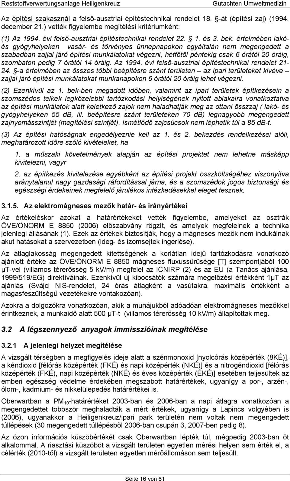 értelmében lakóés gyógyhelyeken vasár- és törvényes ünnepnapokon egyáltalán nem megengedett a szabadban zajjal járó építési munkálatokat végezni, hétfőtől péntekig csak 6 órától 20 óráig, szombaton