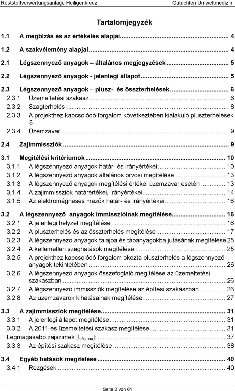 1 Megítélési kritériumok... 10 3.1.1 A légszennyező anyagok határ- és irányértékei... 10 3.1.2 A légszennyező anyagok általános orvosi megítélése... 13 3.1.3 A légszennyező anyagok megítélési értékei üzemzavar esetén.