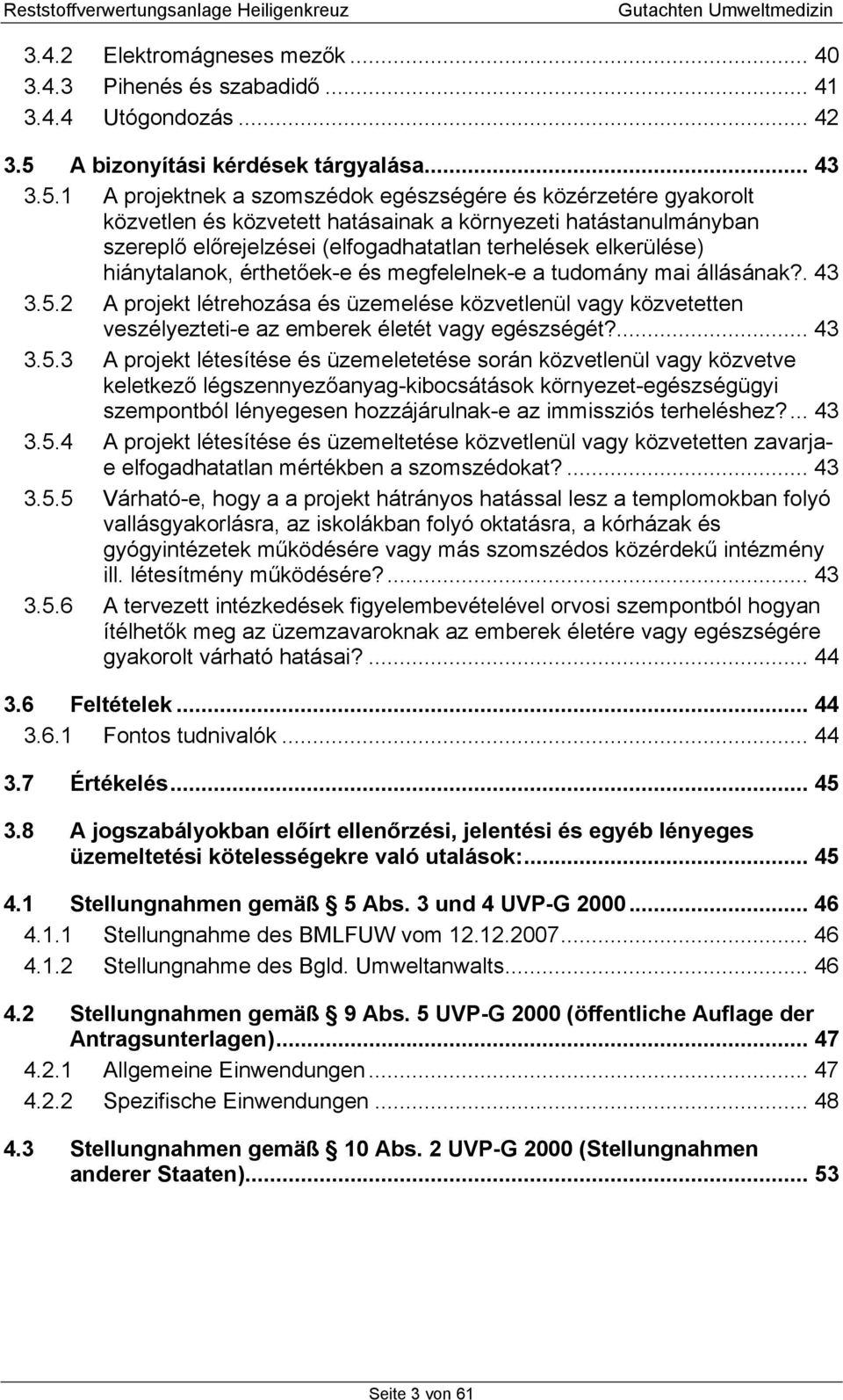 1 A projektnek a szomszédok egészségére és közérzetére gyakorolt közvetlen és közvetett hatásainak a környezeti hatástanulmányban szereplő előrejelzései (elfogadhatatlan terhelések elkerülése)