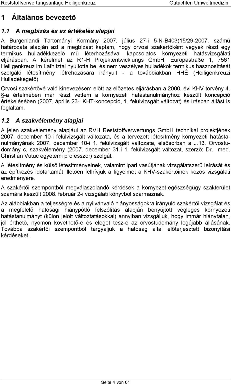 A kérelmet az R1-H Projektentwicklungs GmbH, Europastraße 1, 7561 Heiligenkreuz im Lafnitztal nyújtotta be, és nem veszélyes hulladékok termikus hasznosítását szolgáló létesítmény létrehozására