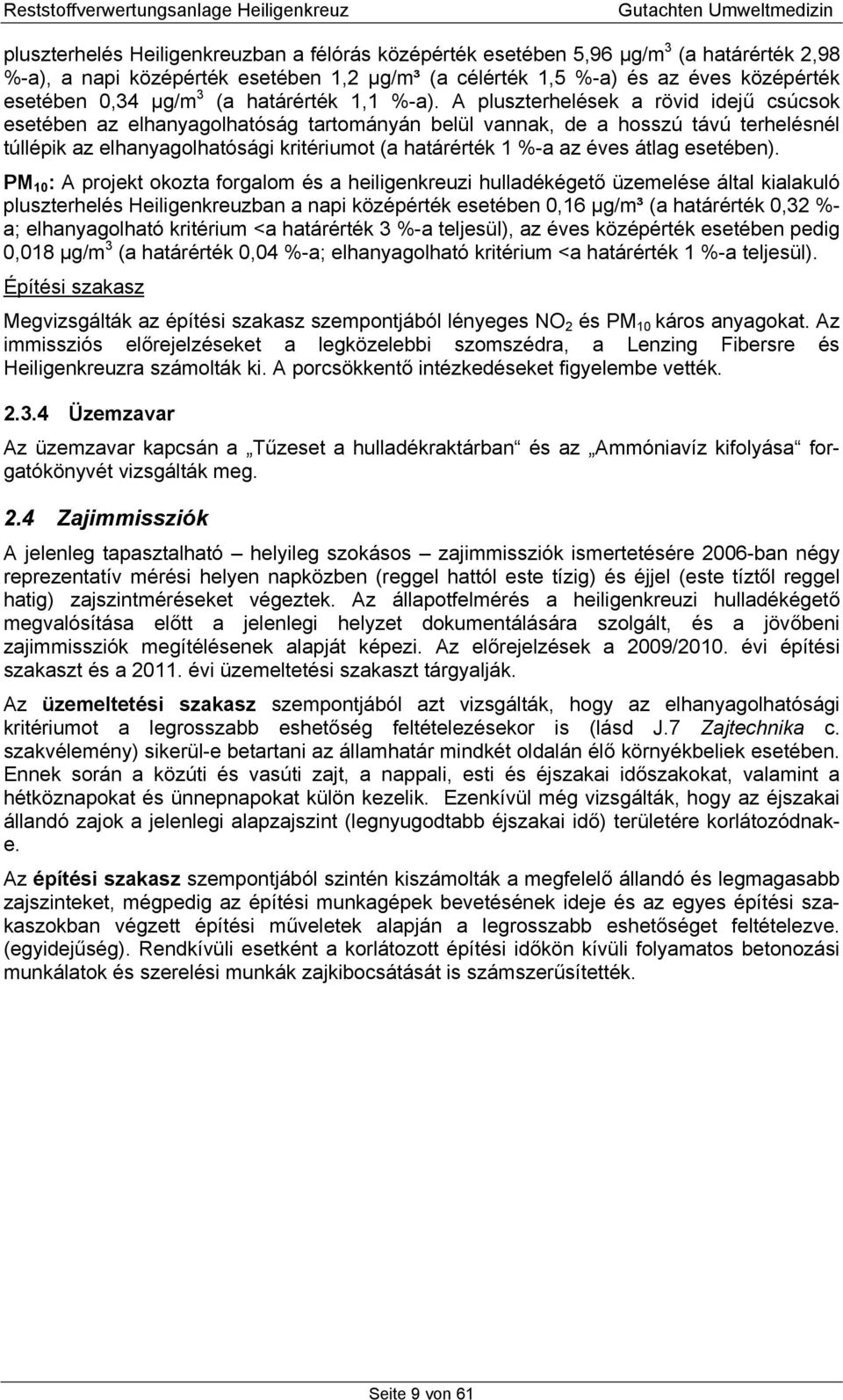 A pluszterhelések a rövid idejű csúcsok esetében az elhanyagolhatóság tartományán belül vannak, de a hosszú távú terhelésnél túllépik az elhanyagolhatósági kritériumot (a határérték 1 %-a az éves