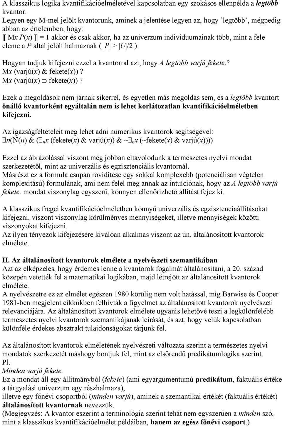 fele eleme a P által jelölt halmaznak ( P > U /2 ). Hogyan tudjuk kifejezni ezzel a kvantorral azt, hogy A legtöbb varjú fekete.? Mx (varjú(x) & fekete(x))? Mx (varjú(x) fekete(x))?