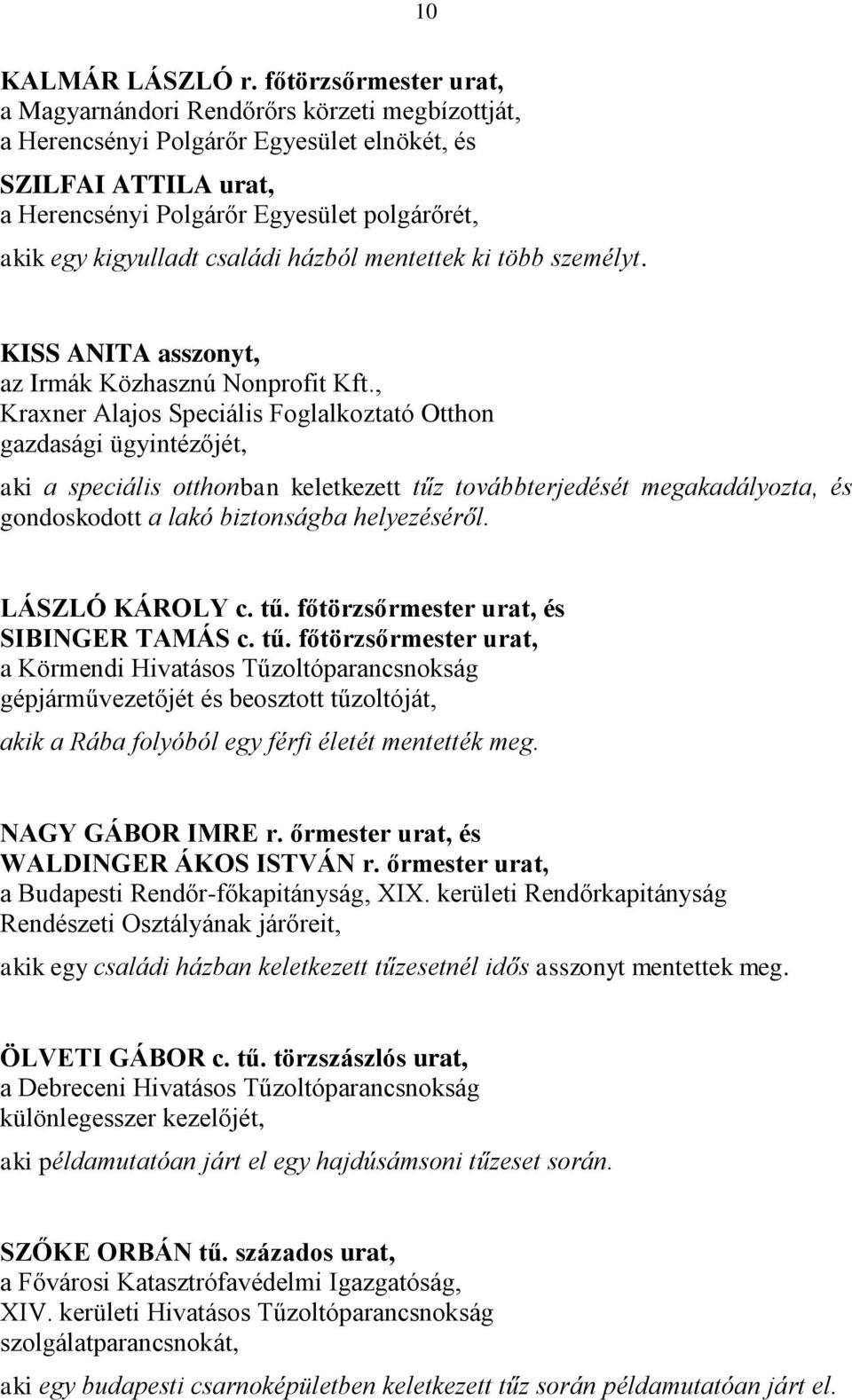 kigyulladt családi házból mentettek ki több személyt. KISS ANITA asszonyt, az Irmák Közhasznú Nonprofit Kft.