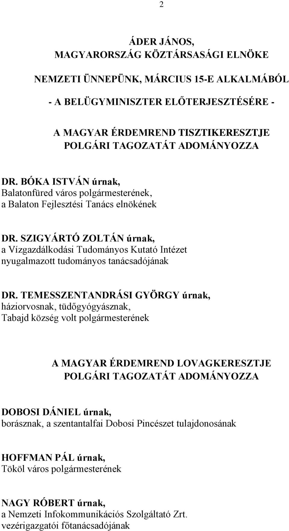 SZIGYÁRTÓ ZOLTÁN úrnak, a Vízgazdálkodási Tudományos Kutató Intézet nyugalmazott tudományos tanácsadójának DR.