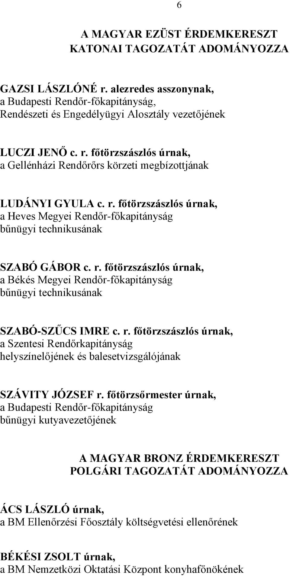 r. főtörzszászlós úrnak, a Szentesi Rendőrkapitányság helyszínelőjének és balesetvizsgálójának SZÁVITY JÓZSEF r.