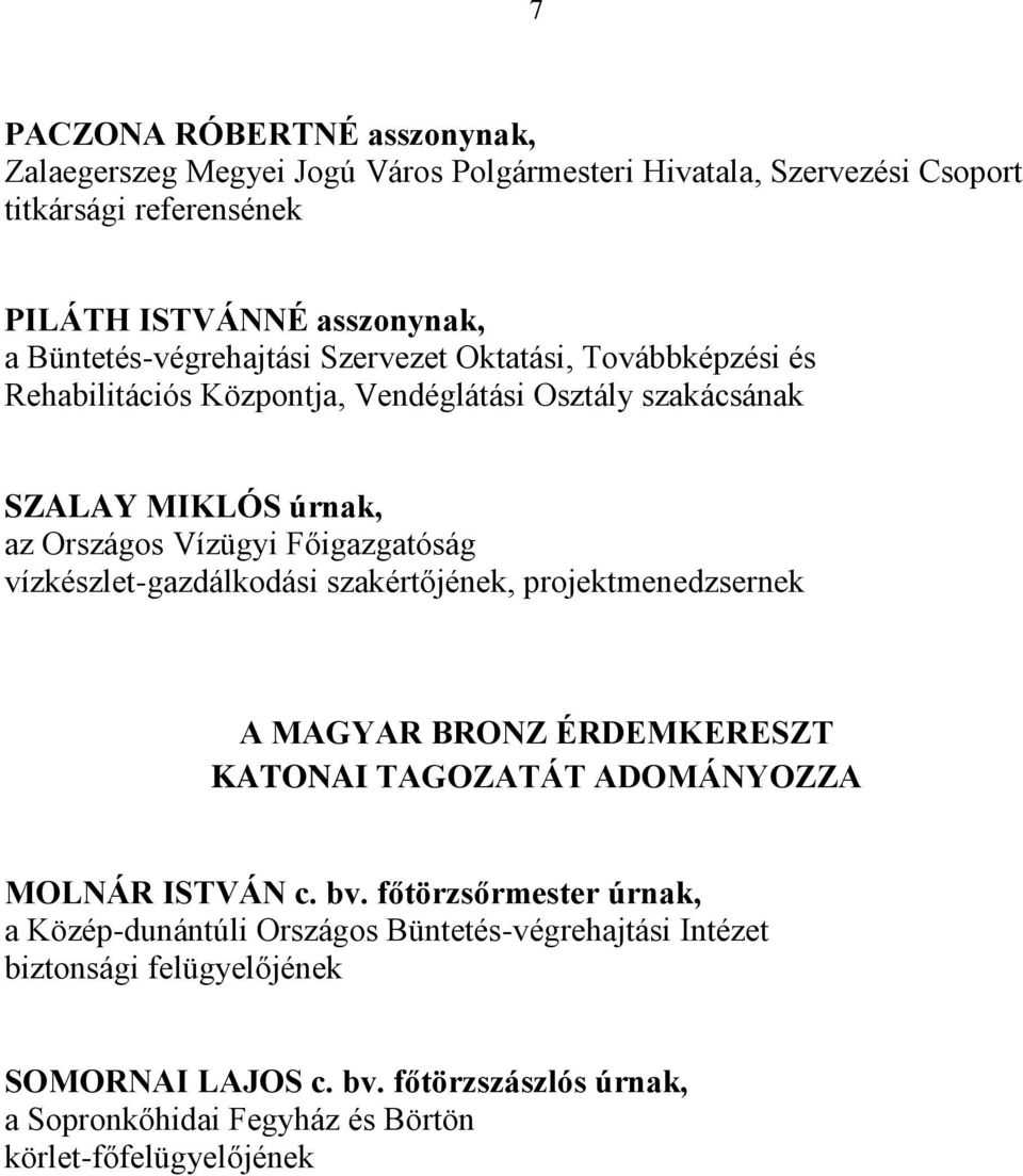 Főigazgatóság vízkészlet-gazdálkodási szakértőjének, projektmenedzsernek A MAGYAR BRONZ ÉRDEMKERESZT KATONAI TAGOZATÁT ADOMÁNYOZZA MOLNÁR ISTVÁN c. bv.