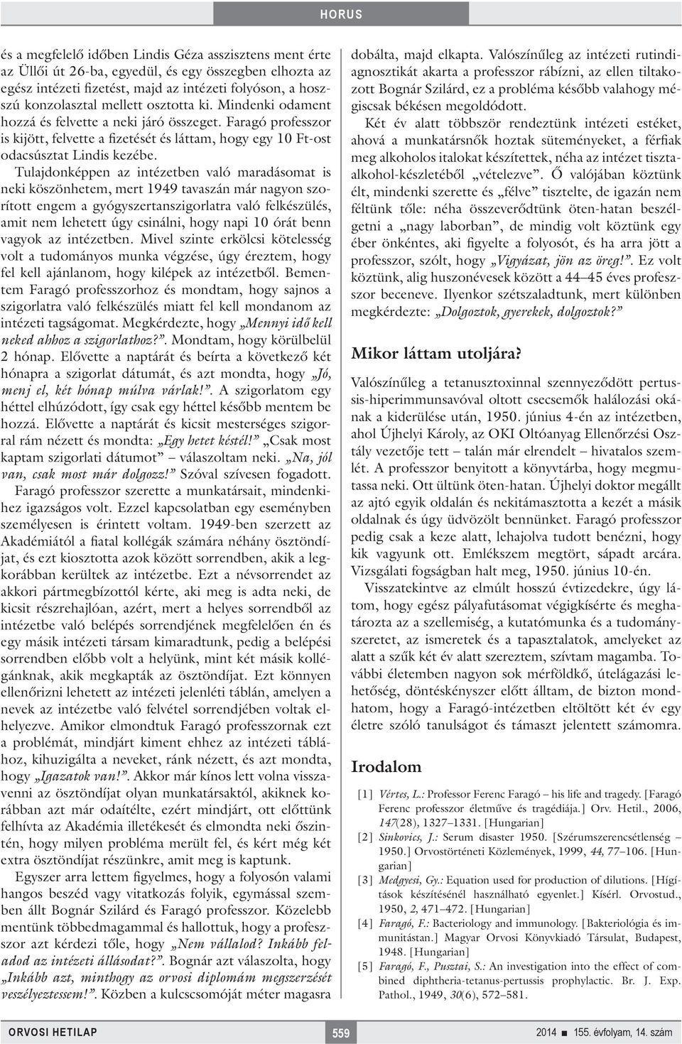 Tulajdonképpen az intézetben való maradásomat is neki köszönhetem, mert 1949 tavaszán már nagyon szorított engem a gyógyszertanszigorlatra való felkészülés, amit nem lehetett úgy csinálni, hogy napi